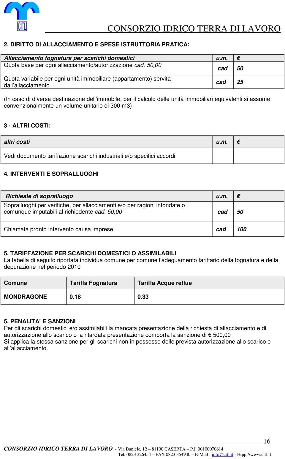 equivalenti si assume convenzionalmente un volume unitario di 300 m3) 3 - ALTRI COSTI: altri costi u.m. Vedi documento tariffazione scarichi industriali e/o specifici accordi 4.