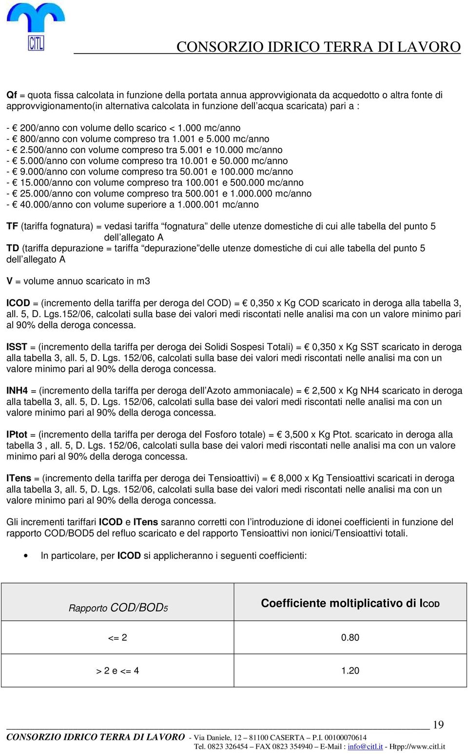 000/anno con volume compreso tra 10.001 e 50.000 mc/anno - 9.000/anno con volume compreso tra 50.001 e 100.000 mc/anno - 15.000/anno con volume compreso tra 100.001 e 500.000 mc/anno - 25.