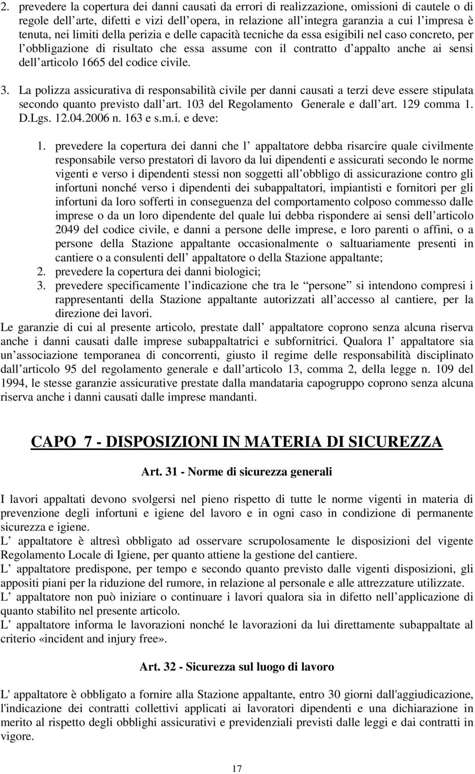 1665 del codice civile. 3. La polizza assicurativa di responsabilità civile per danni causati a terzi deve essere stipulata secondo quanto previsto dall art. 103 del Regolamento Generale e dall art.