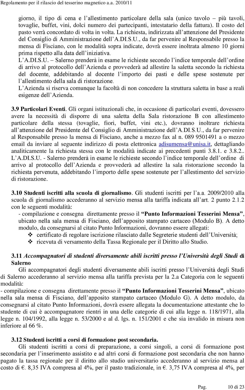 , da far pervenire al Responsabile presso la mensa di Fisciano, con le modalità sopra indicate, dovrà essere inoltrata almeno 10 giorni prima rispetto alla data dell iniziativa. L A.DI.S.U.