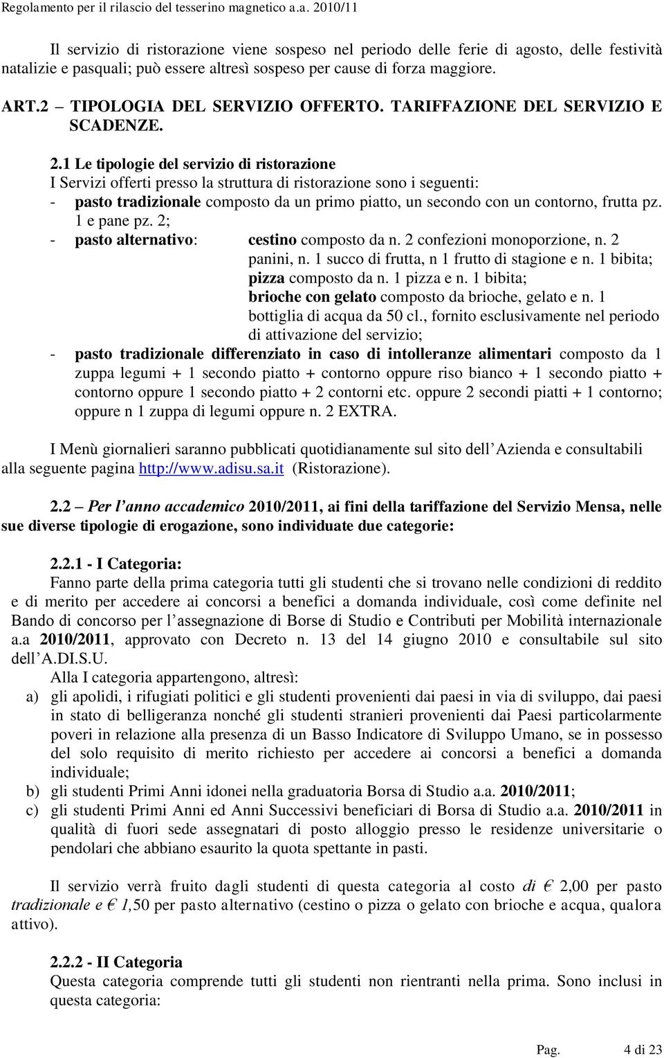 1 Le tipologie del servizio di ristorazione I Servizi offerti presso la struttura di ristorazione sono i seguenti: - pasto tradizionale composto da un primo piatto, un secondo con un contorno, frutta