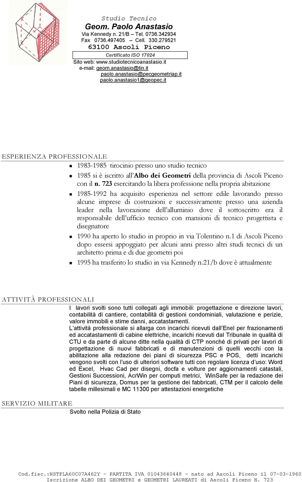 leader nella lavorazione dell alluminio dove il sottoscritto era il responsabile dell ufficio tecnico con mansioni di tecnico progettista e disegnatore 1990 ha aperto lo studio in proprio in via