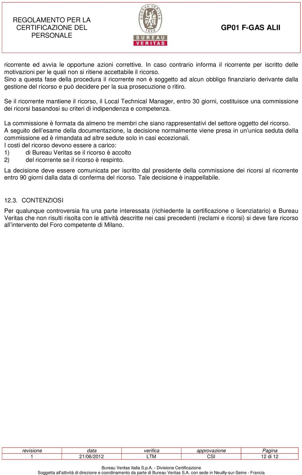 Se il ricorrente mantiene il ricorso, il Local Technical Manager, entro 30 giorni, costituisce una commissione dei ricorsi basandosi su criteri di indipendenza e competenza.