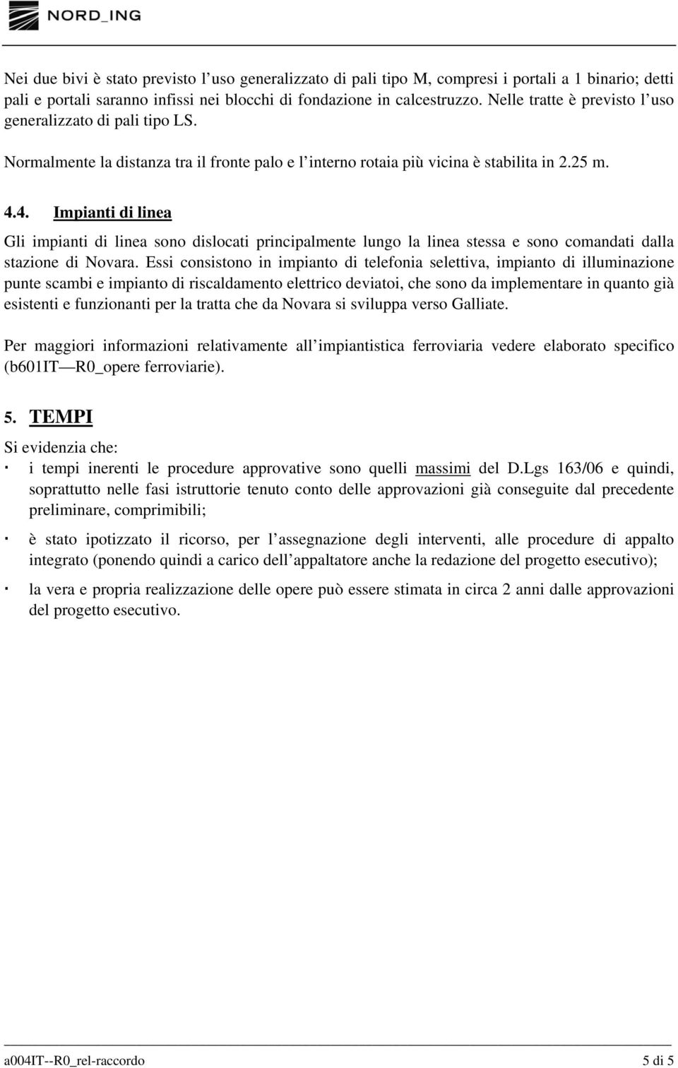 4. Impianti di linea Gli impianti di linea sono dislocati principalmente lungo la linea stessa e sono comandati dalla stazione di Novara.