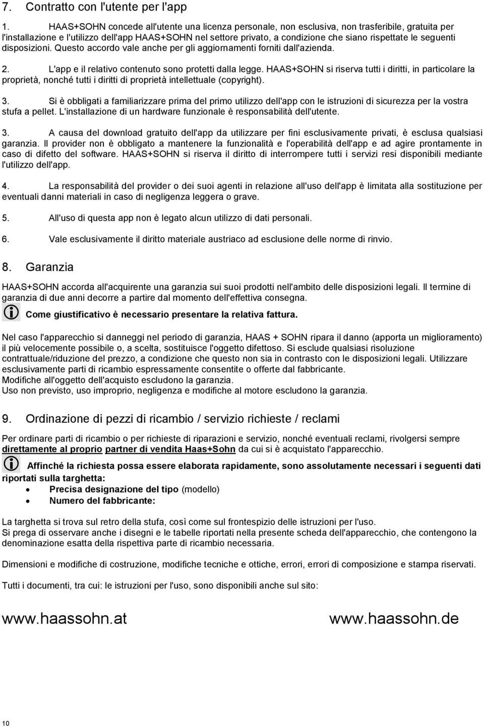 rispettate le seguenti disposizioni. Questo accordo vale anche per gli aggiornamenti forniti dall'azienda. 2. L'app e il relativo contenuto sono protetti dalla legge.