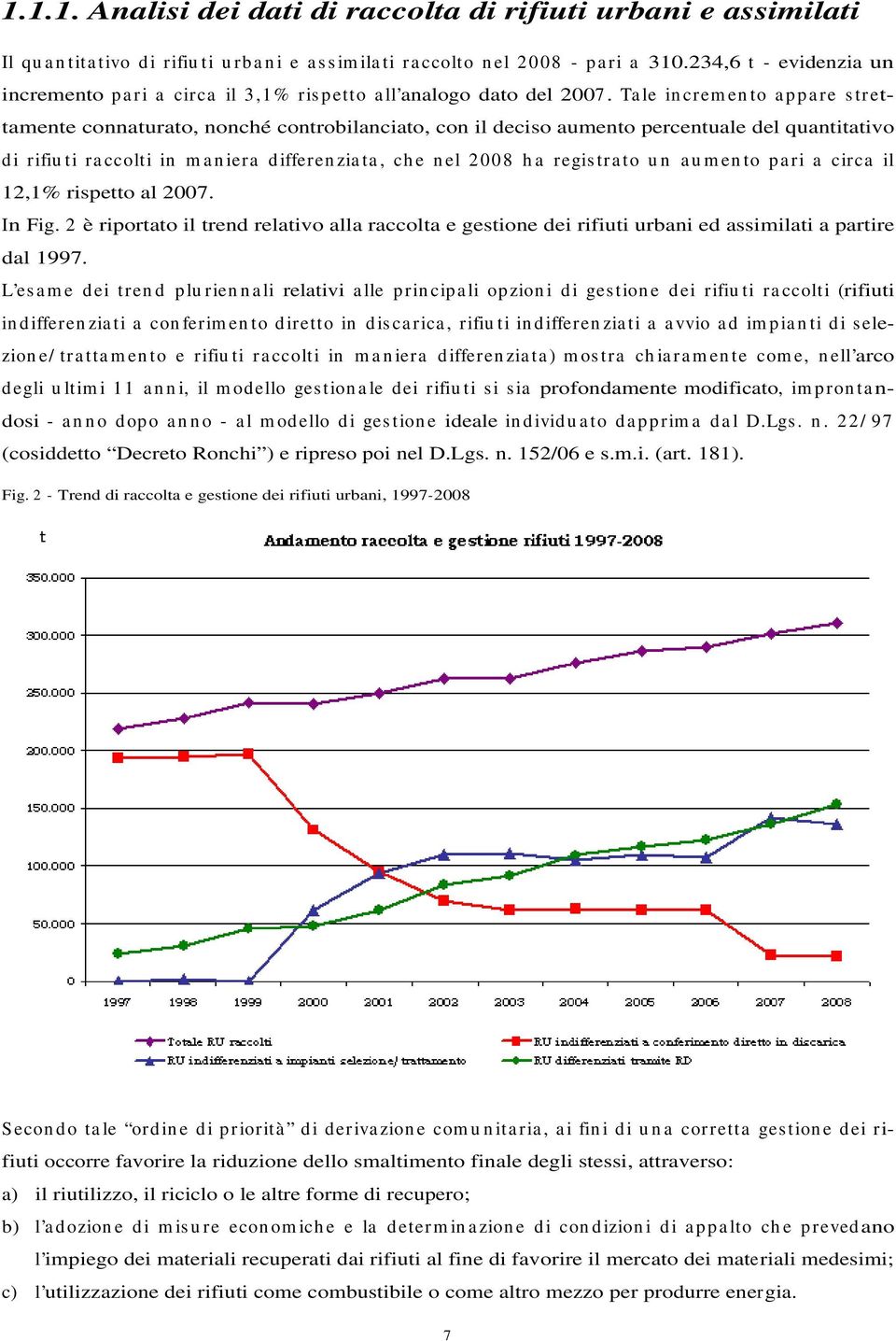 Ta le in crem en to a ppa re s trettamente connaturato, nonché controbilanciato, con il deciso aumento percentuale del quantitativo di rifiu ti ra ccolti in m a n iera differen zia ta, ch e n el 2008