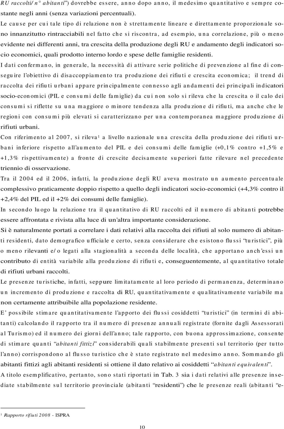 n a correla zion e, più o m en o evidente nei differenti anni, tra crescita della produzione degli RU e andamento degli indicatori socio economici, quali prodotto interno lordo e spese delle famiglie