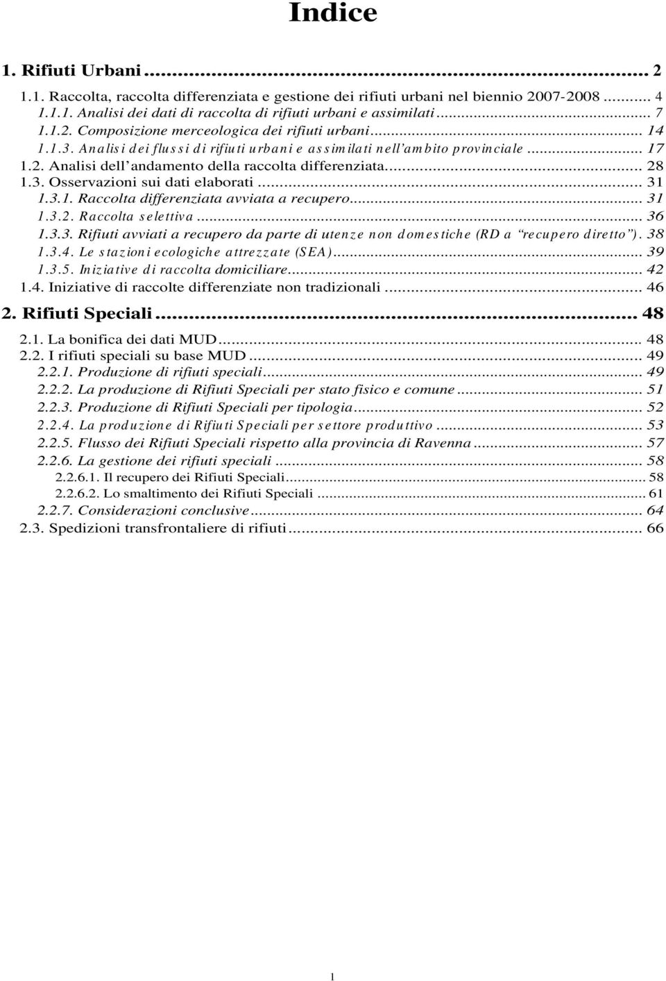 .. 28 1.3. Osservazioni sui dati elaborati... 31 1.3.1. Raccolta differenziata avviata a recupero... 31 1.3.2. Raccolta s elettiva... 36 1.3.3. Rifiuti avviati a recupero da parte di utenz e non d om es tiche (RD a recupero d iretto ).