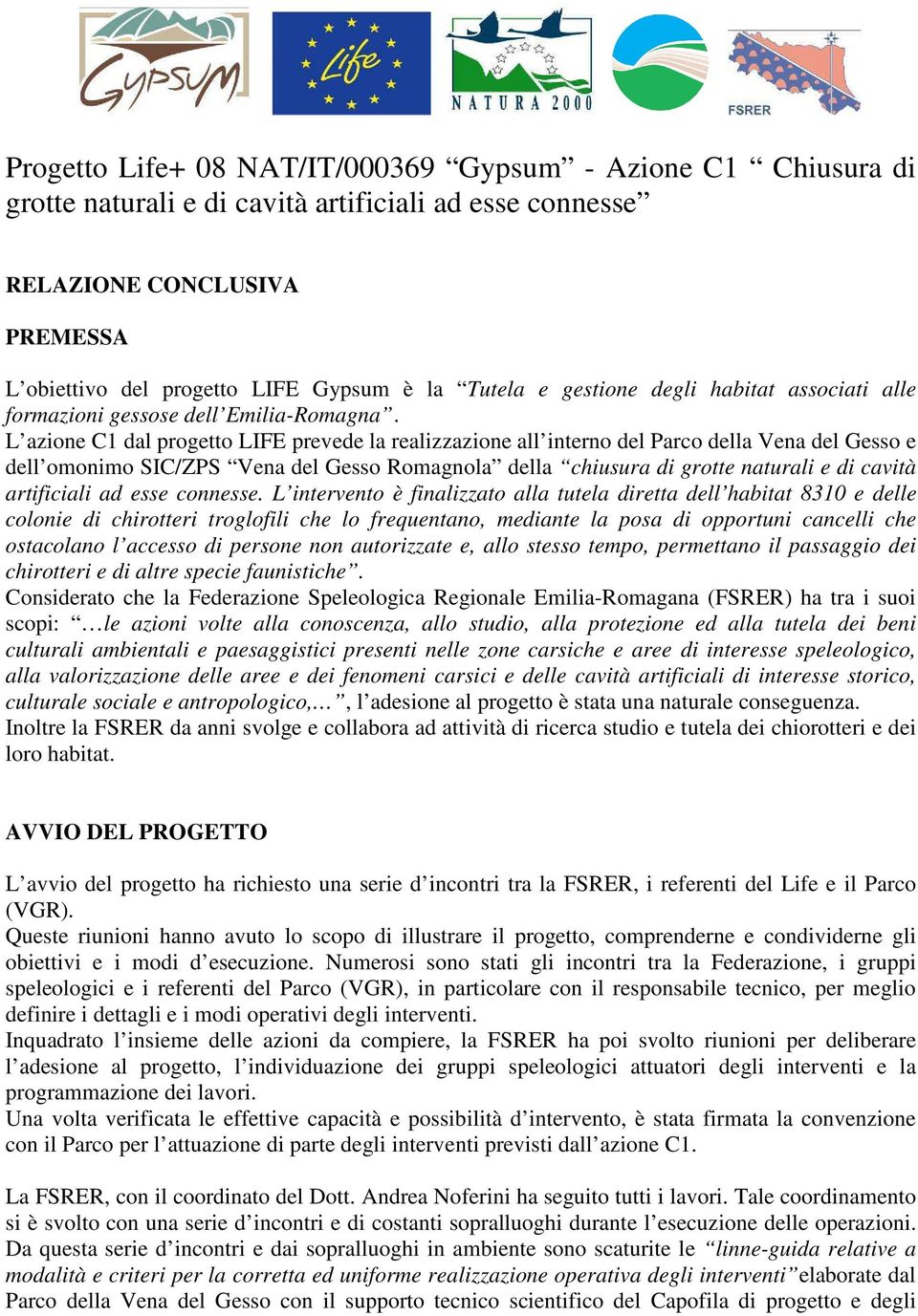 L azione C1 dal progetto LIFE prevede la realizzazione all interno del Parco della Vena del Gesso e dell omonimo SIC/ZPS Vena del Gesso Romagnola della chiusura di grotte naturali e di cavità