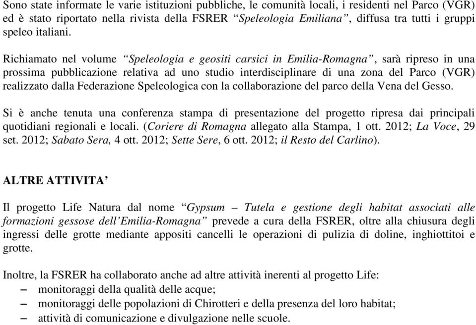 Richiamato nel volume Speleologia e geositi carsici in Emilia-Romagna, sarà ripreso in una prossima pubblicazione relativa ad uno studio interdisciplinare di una zona del Parco (VGR) realizzato dalla