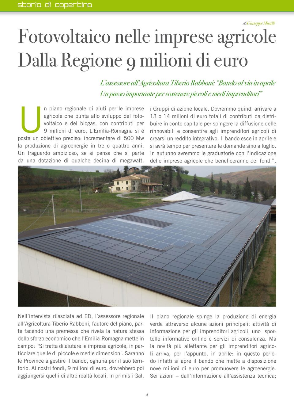 medi imprenditori Un piano regionale di aiuti per le imprese agricole che punta allo sviluppo del fotovoltaico e del biogas, con contributi per 9 milioni di euro.