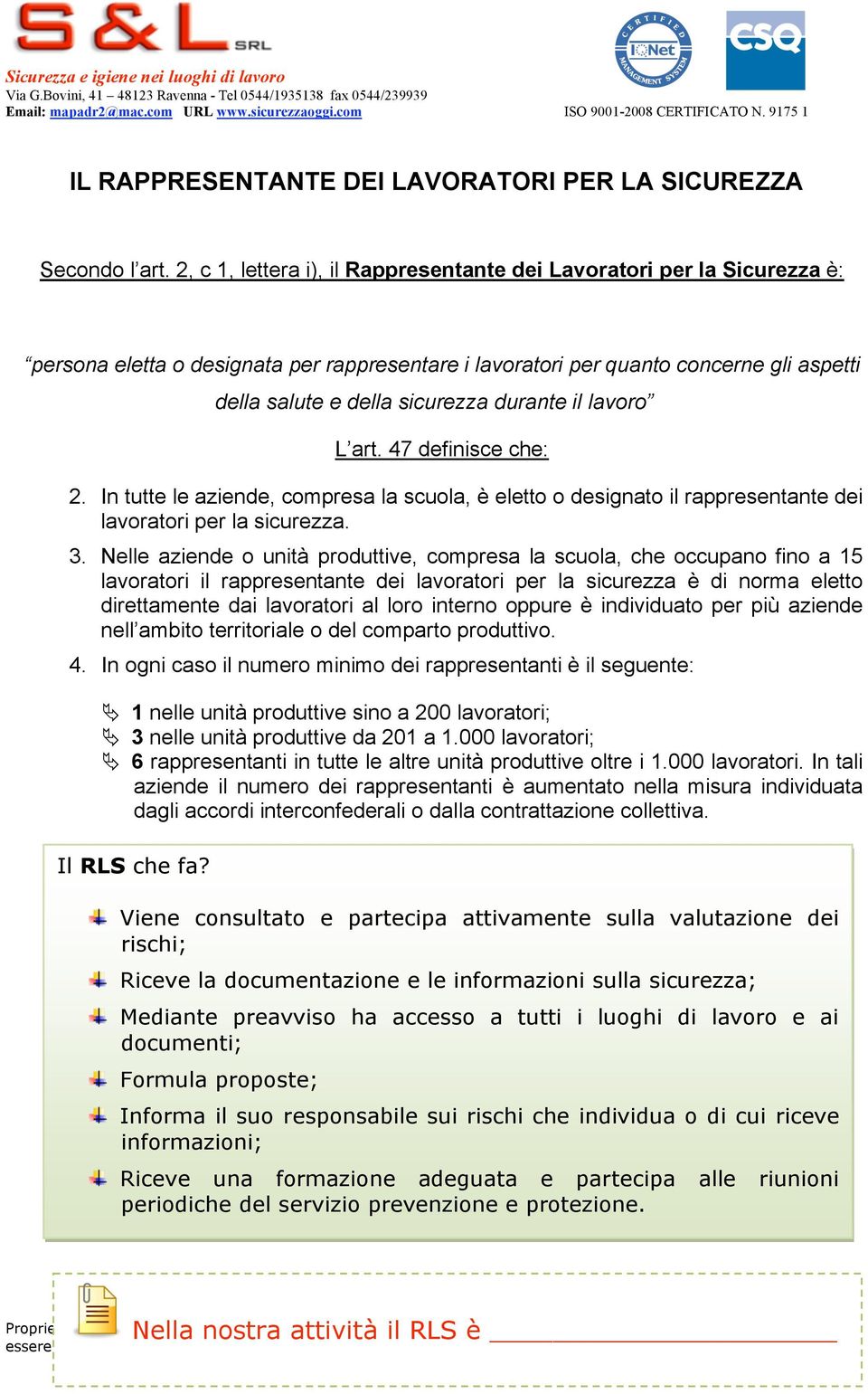 durante il lavoro L art. 47 definisce che: 2. In tutte le aziende, compresa la scuola, è eletto o designato il rappresentante dei lavoratori per la sicurezza. 3.