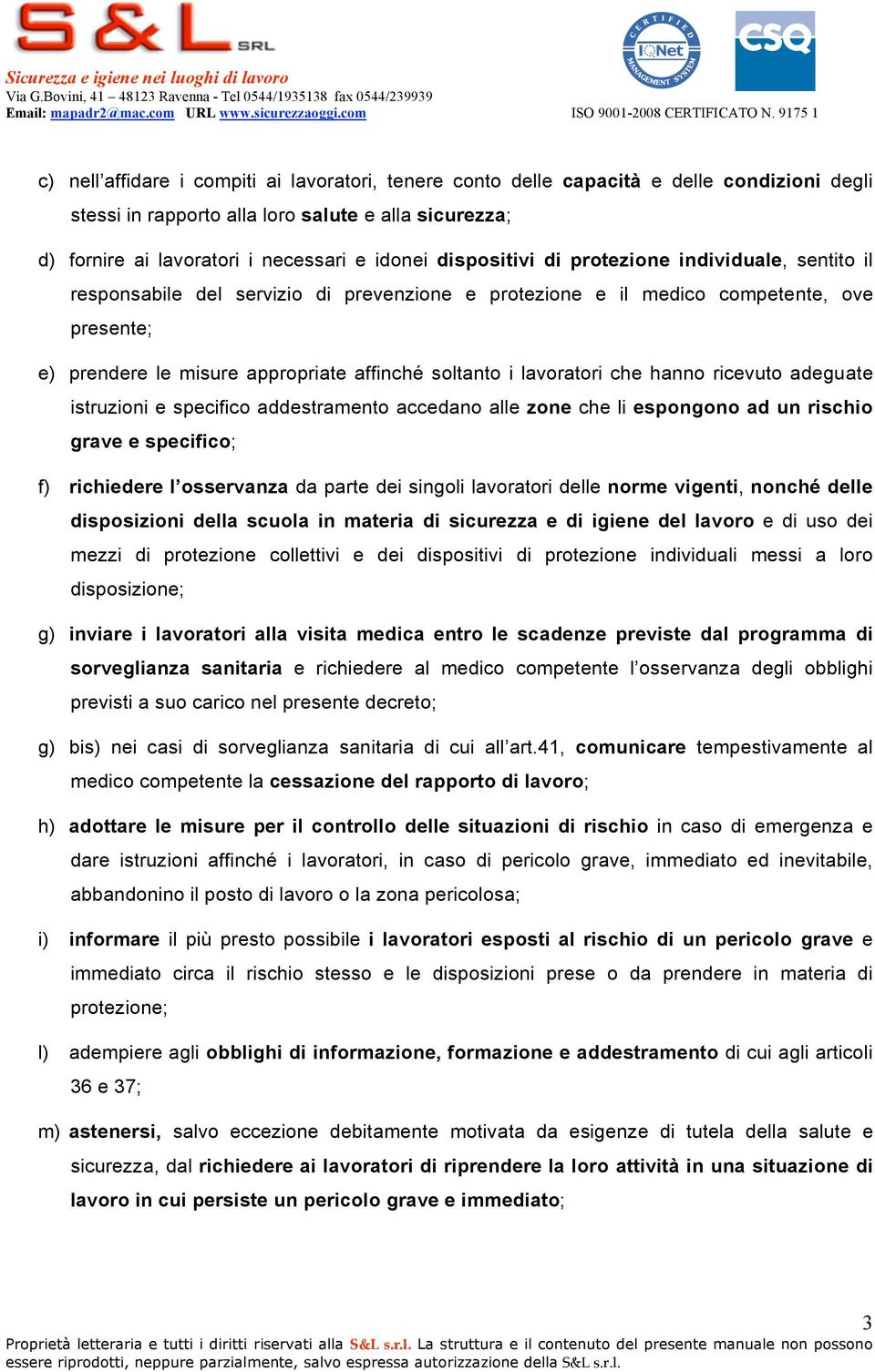 lavoratori che hanno ricevuto adeguate istruzioni e specifico addestramento accedano alle zone che li espongono ad un rischio grave e specifico; f) richiedere l osservanza da parte dei singoli