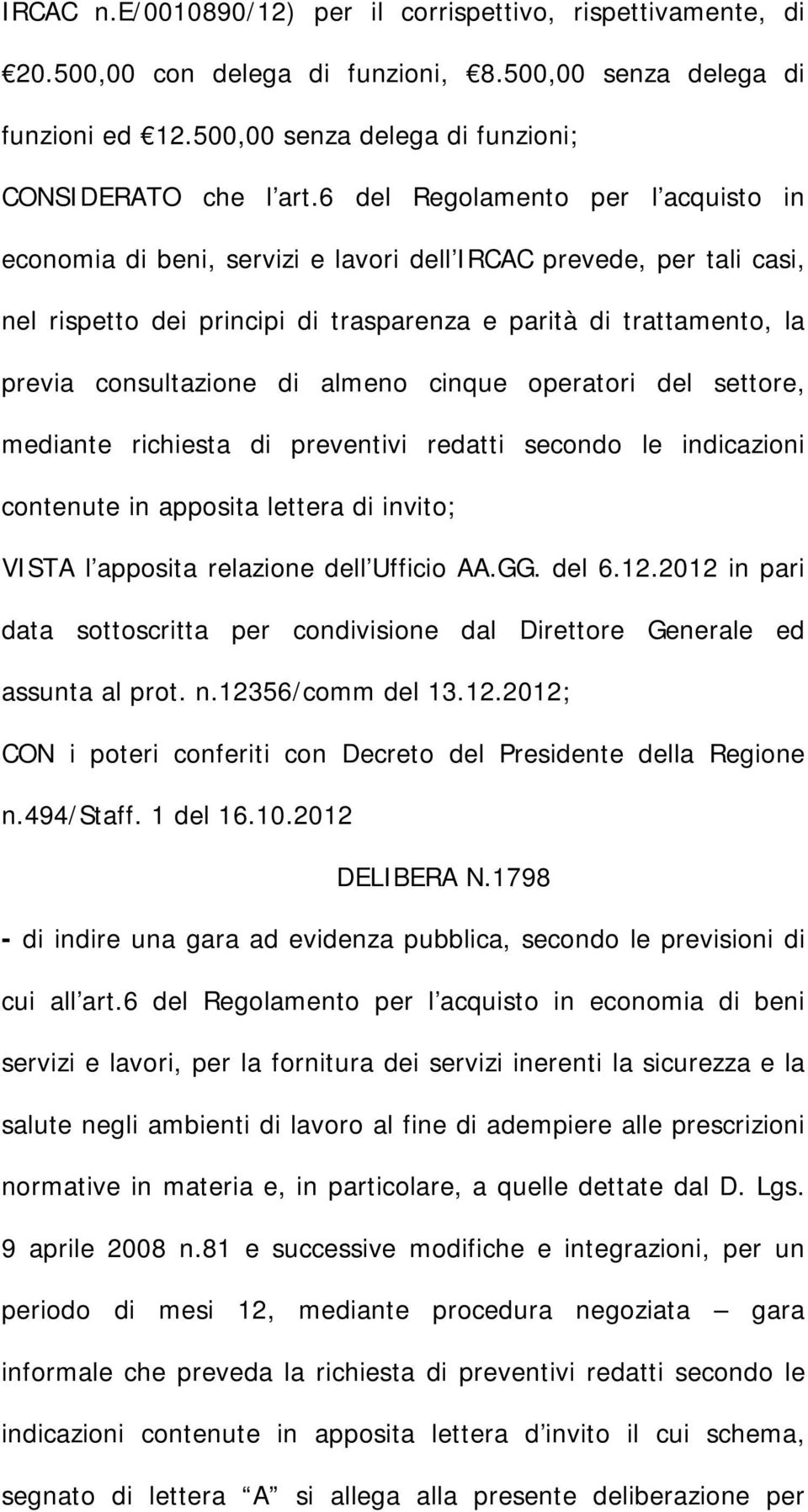 almeno cinque operatori del settore, mediante richiesta di preventivi redatti secondo le indicazioni contenute in apposita lettera di invito; VISTA l apposita relazione dell Ufficio AA.GG. del 6.12.