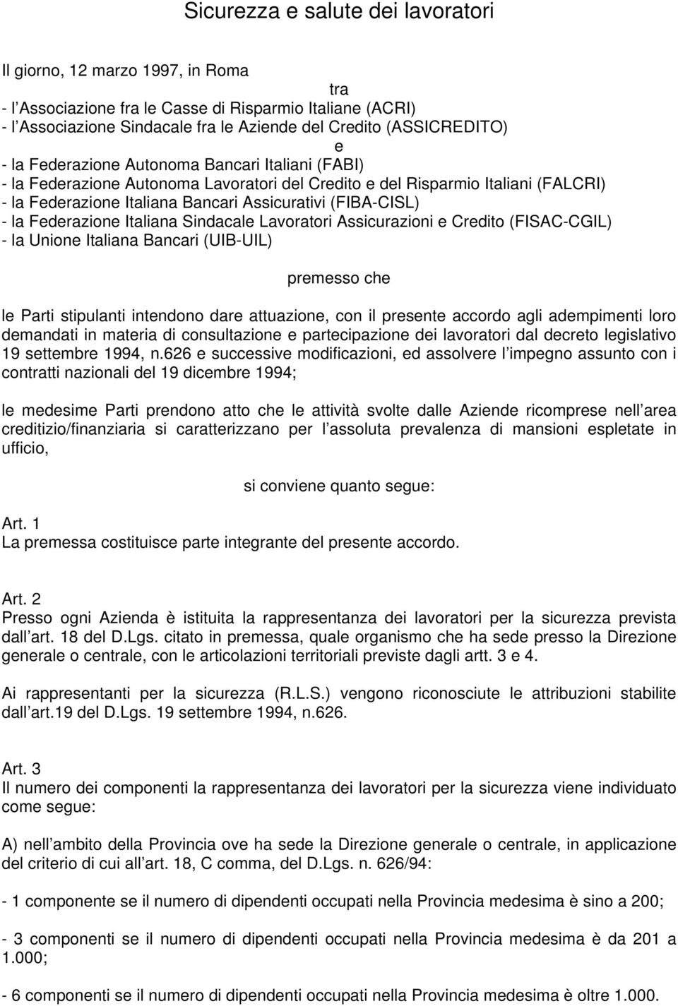 Federazione Italiana Sindacale Lavoratori Assicurazioni e Credito (FISAC-CGIL) - la Unione Italiana Bancari (UIB-UIL) premesso che le Parti stipulanti intendono dare attuazione, con il presente