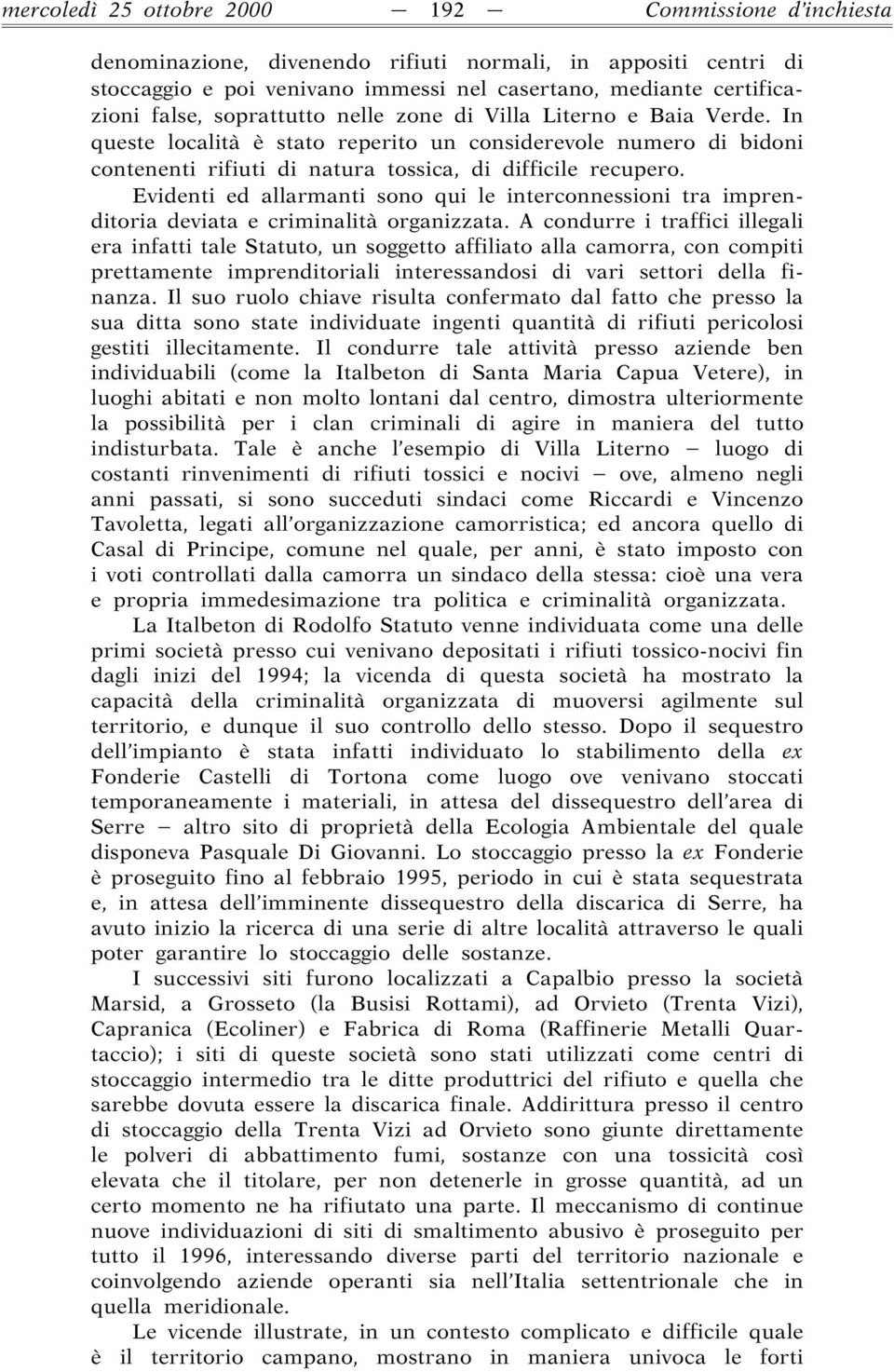 Evidenti ed allarmanti sono qui le interconnessioni tra imprenditoria deviata e criminalità organizzata.