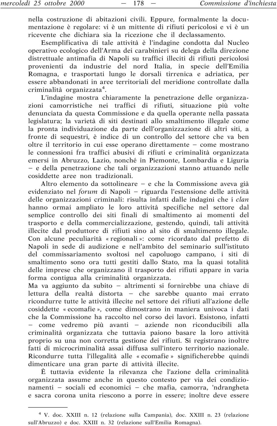 Esemplificativa di tale attività è l indagine condotta dal Nucleo operativo ecologico dell Arma dei carabinieri su delega della direzione distrettuale antimafia di Napoli su traffici illeciti di