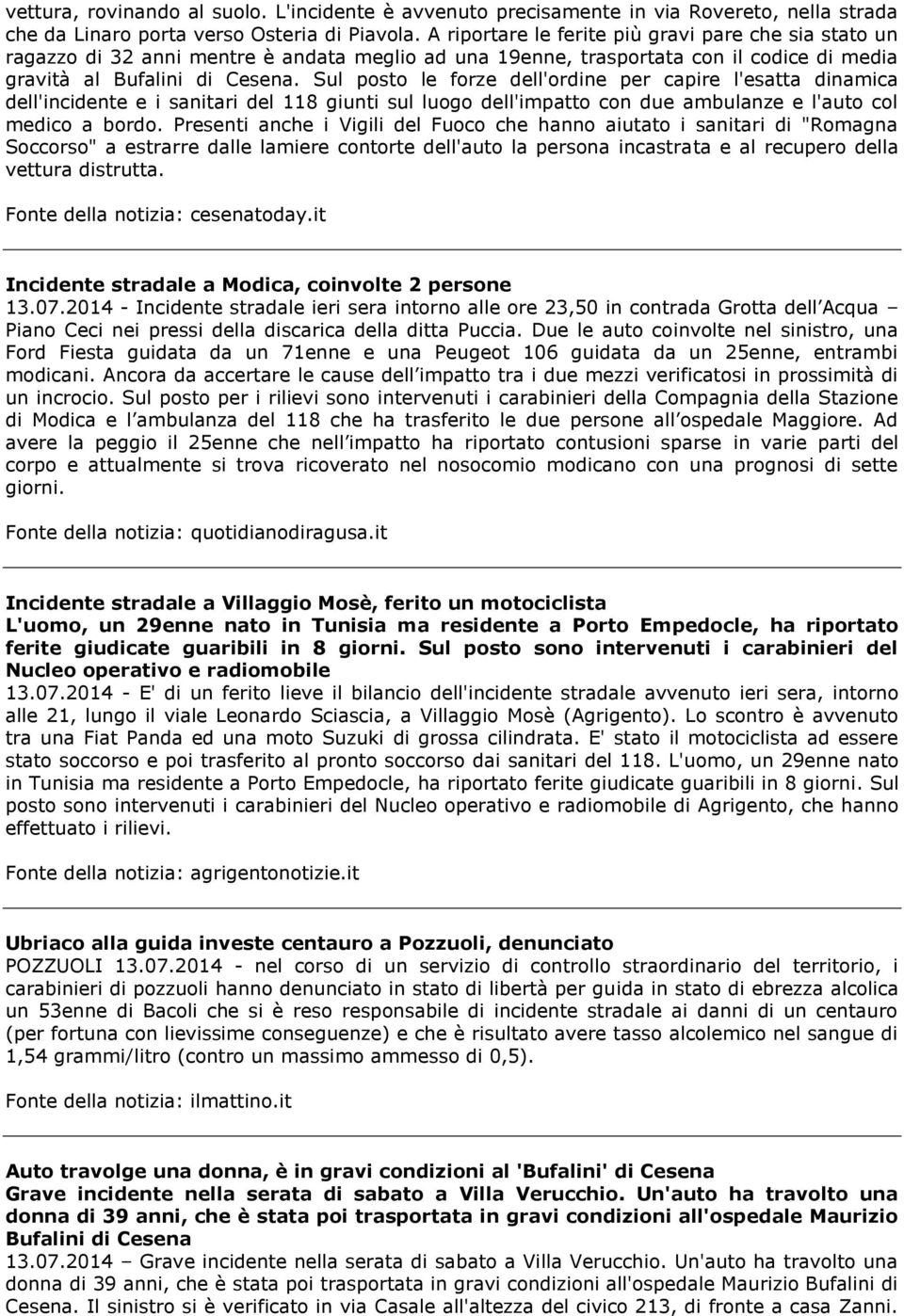 Sul posto le forze dell'ordine per capire l'esatta dinamica dell'incidente e i sanitari del 118 giunti sul luogo dell'impatto con due ambulanze e l'auto col medico a bordo.