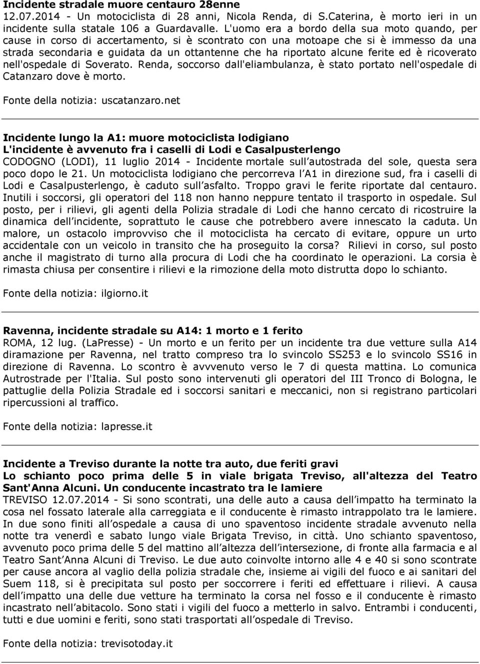 alcune ferite ed è ricoverato nell'ospedale di Soverato. Renda, soccorso dall'eliambulanza, è stato portato nell'ospedale di Catanzaro dove è morto. Fonte della notizia: uscatanzaro.