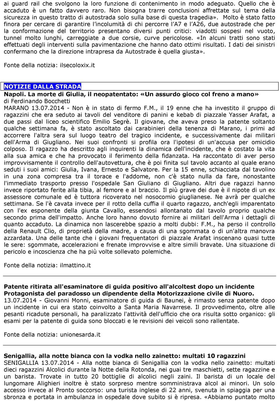 Molto è stato fatto finora per cercare di garantire l incolumità di chi percorre l A7 e l A26, due autostrade che per la conformazione del territorio presentano diversi punti critici: viadotti