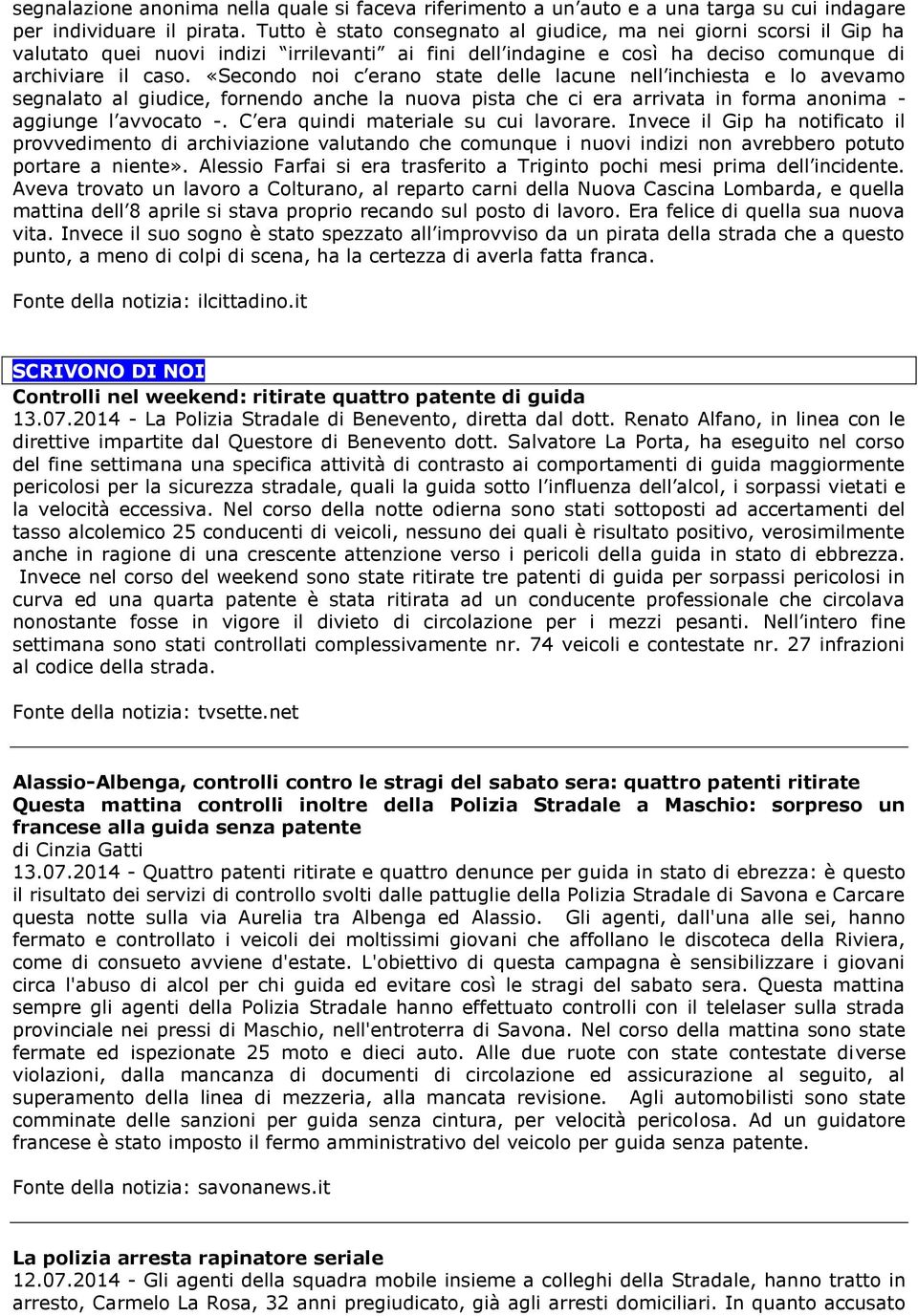 «Secondo noi c erano state delle lacune nell inchiesta e lo avevamo segnalato al giudice, fornendo anche la nuova pista che ci era arrivata in forma anonima - aggiunge l avvocato -.