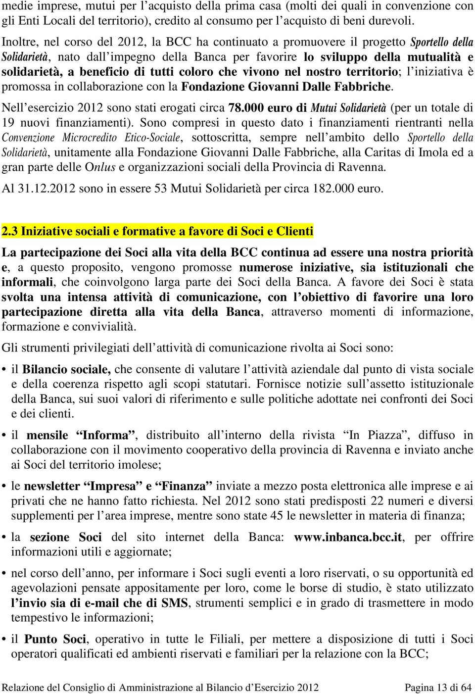 beneficio di tutti coloro che vivono nel nostro territorio; l iniziativa è promossa in collaborazione con la Fondazione Giovanni Dalle Fabbriche. Nell esercizio 2012 sono stati erogati circa 78.