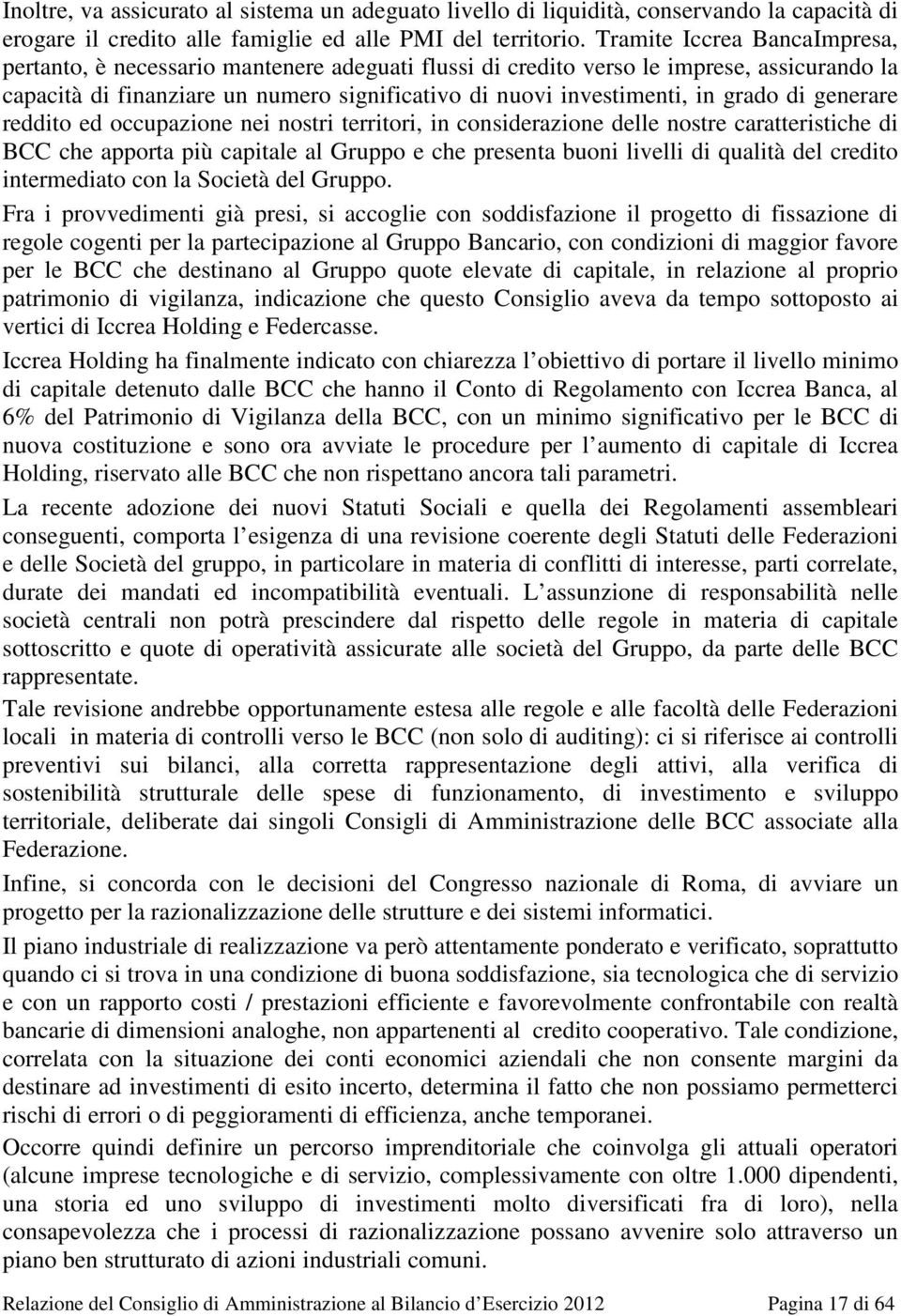 grado di generare reddito ed occupazione nei nostri territori, in considerazione delle nostre caratteristiche di BCC che apporta più capitale al Gruppo e che presenta buoni livelli di qualità del