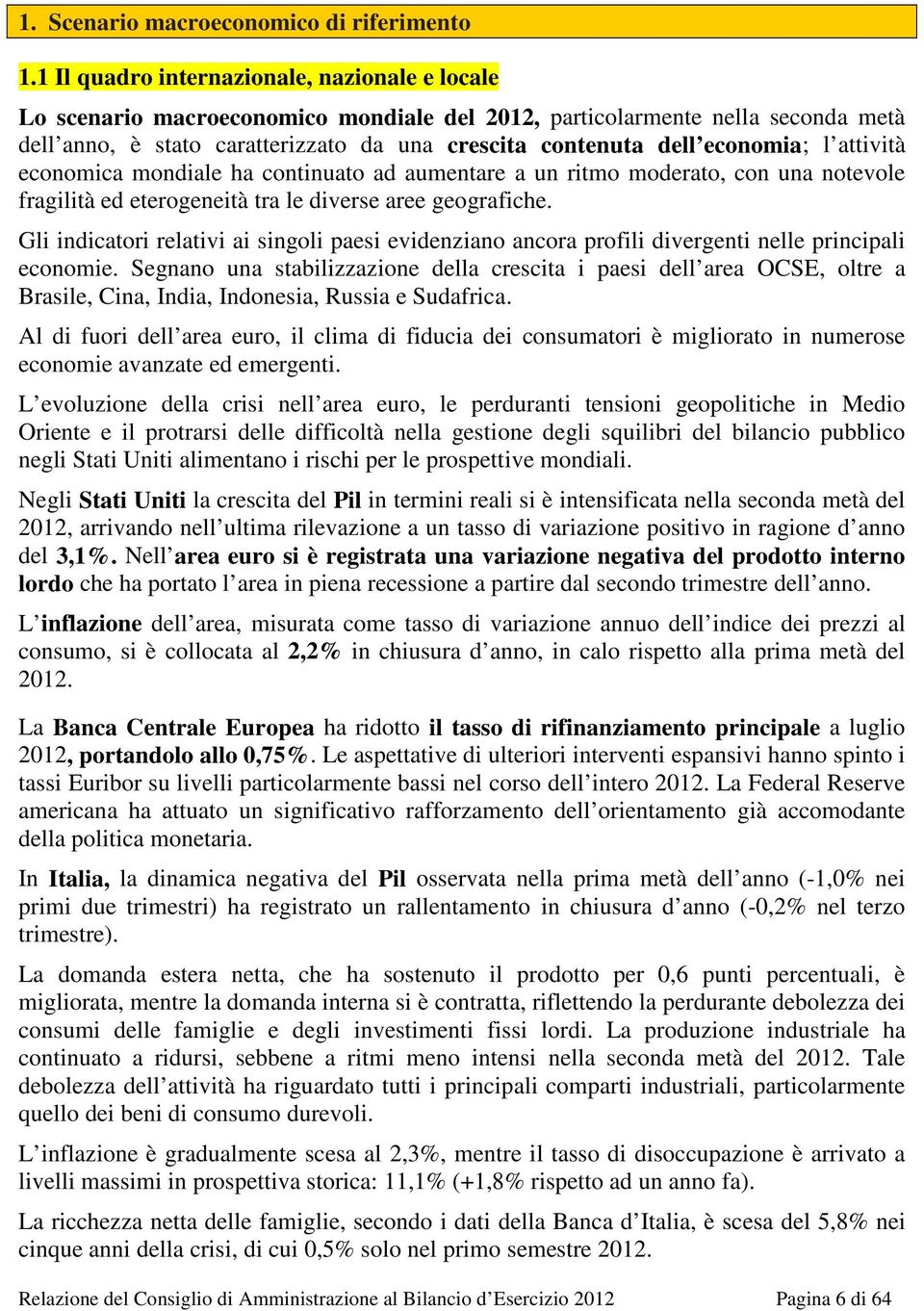 economia; l attività economica mondiale ha continuato ad aumentare a un ritmo moderato, con una notevole fragilità ed eterogeneità tra le diverse aree geografiche.