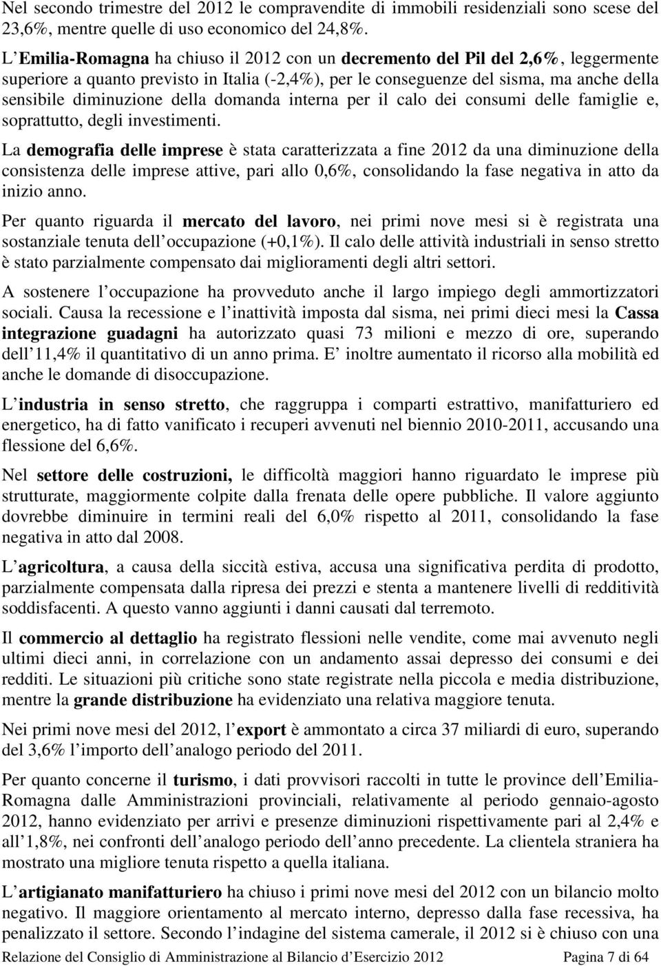 della domanda interna per il calo dei consumi delle famiglie e, soprattutto, degli investimenti.