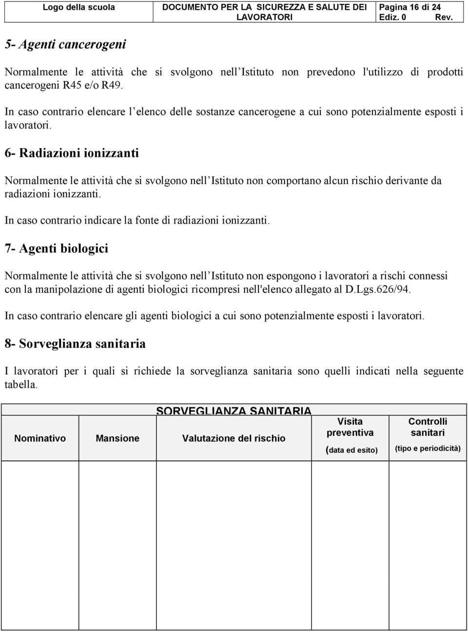 6- Radiazioni ionizzanti Normalmente le attività che si svolgono nell Istituto non comportano alcun rischio derivante da radiazioni ionizzanti.