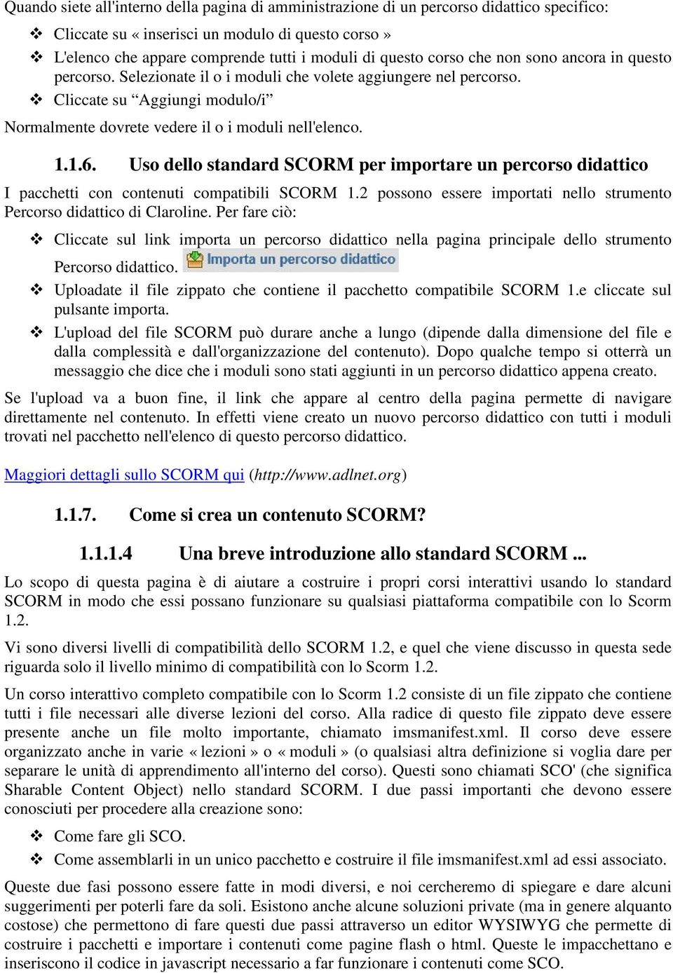 Uso dello standard SCORM per importare un percorso didattico I pacchetti con contenuti compatibili SCORM 1.2 possono essere importati nello strumento Percorso didattico di Claroline.