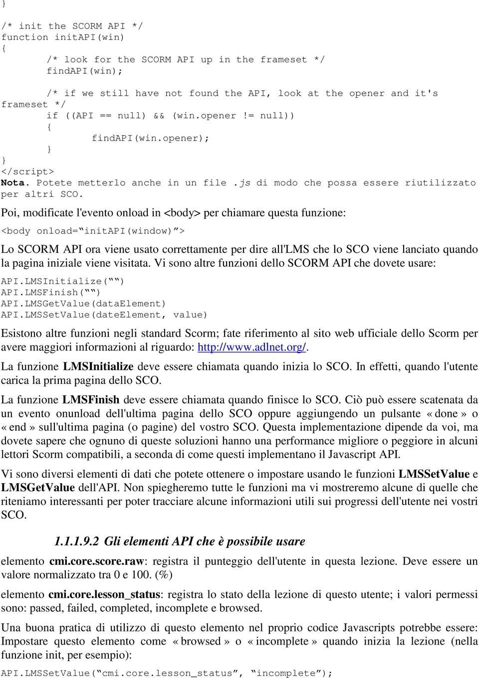 Poi, modificate l'evento onload in <body> per chiamare questa funzione: <body onload= initapi(window) > Lo SCORM API ora viene usato correttamente per dire all'lms che lo SCO viene lanciato quando la