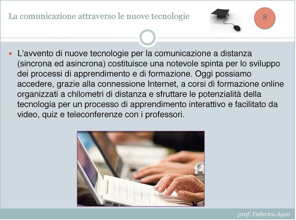 Oggi possiamo accedere, grazie alla connessione Internet, a corsi di formazione online organizzati a chilometri di distanza e