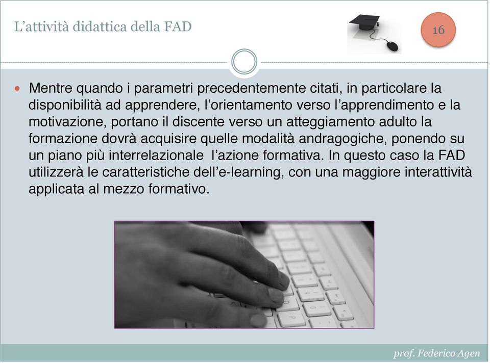 formazione dovrà acquisire quelle modalità andragogiche, ponendo su un piano più interrelazionale l azione formativa.