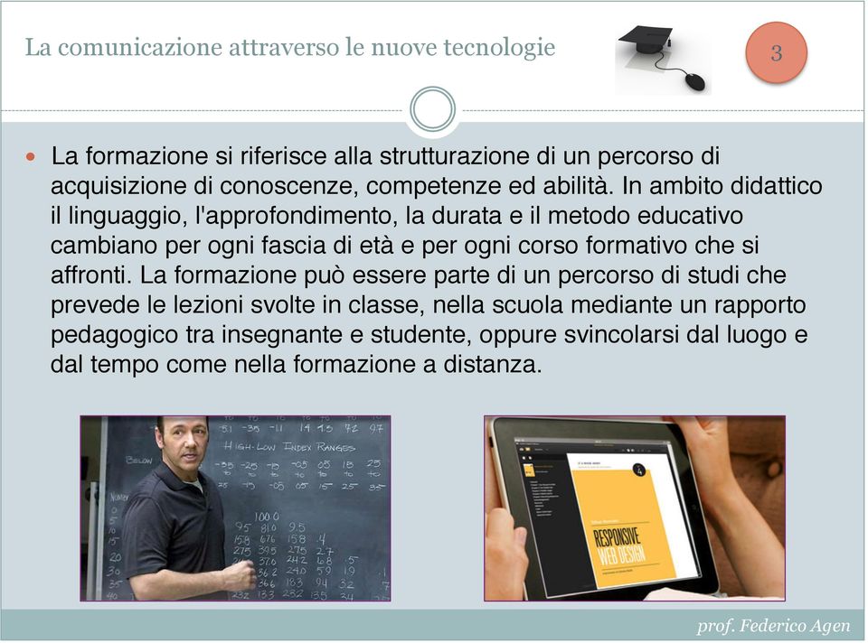 In ambito didattico il linguaggio, l'approfondimento, la durata e il metodo educativo cambiano per ogni fascia di età e per ogni corso