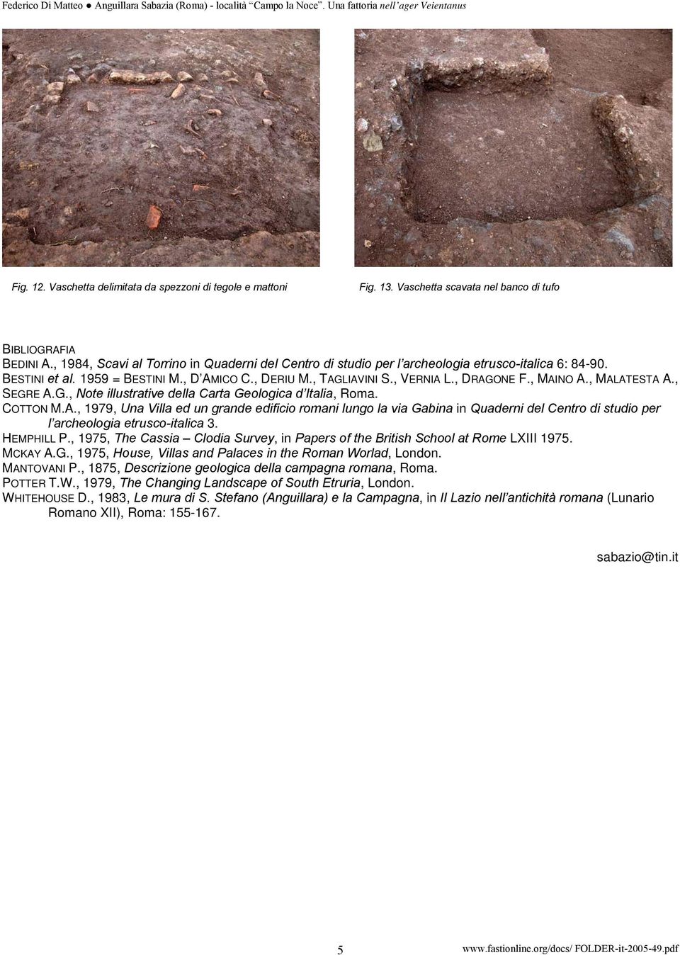 , MAINO A., MALATESTA A., SEGRE A.G., Note illustrative della Carta Geologica d Italia, Roma. COTTON M.A., 1979, Una Villa ed un grande edificio romani lungo la via Gabina in Quaderni del Centro di studio per l archeologia etrusco-italica 3.