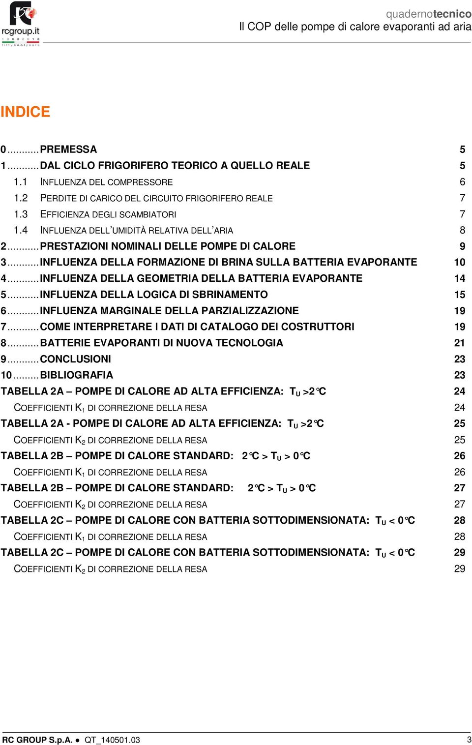 .. INFLUENZA DELLA GEOMETRIA DELLA BATTERIA EVAPORANTE 14 5... INFLUENZA DELLA LOGICA DI SBRINAMENTO 15 6... INFLUENZA MARGINALE DELLA PARZIALIZZAZIONE 19 7.