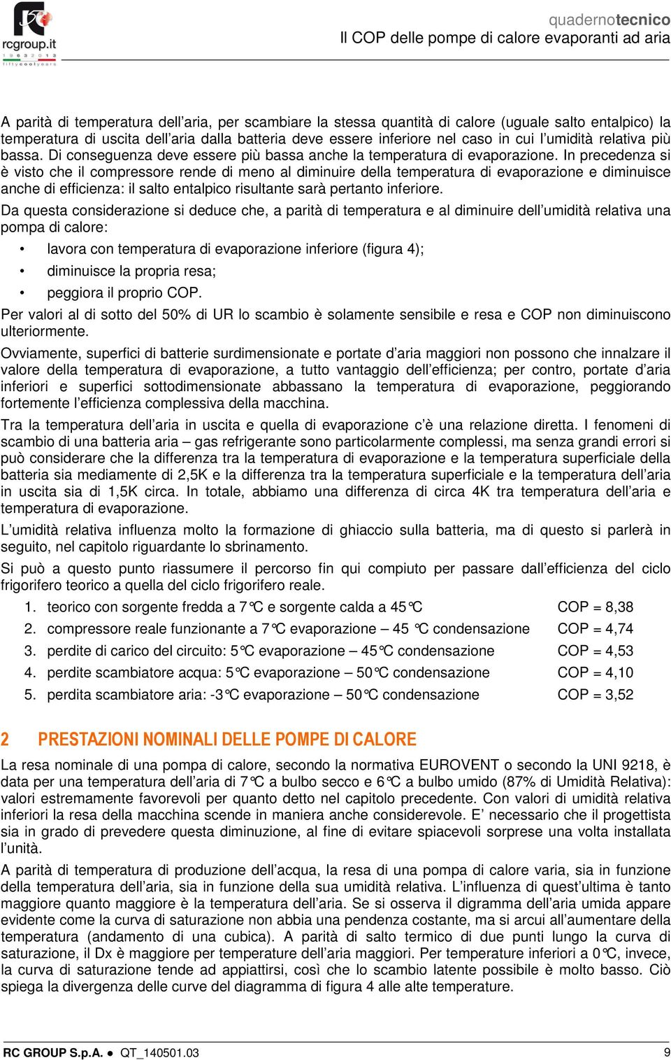 In precedenza si è visto che il compressore rende di meno al diminuire della temperatura di evaporazione e diminuisce anche di efficienza: il salto entalpico risultante sarà pertanto inferiore.