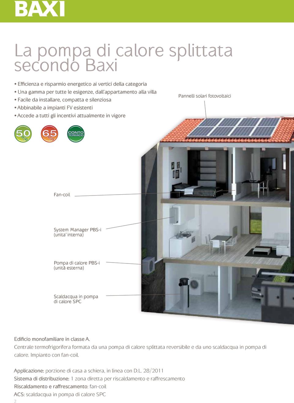 pompa di calore SPC Edificio monofamiliare in classe A. Centrale termofrigorifera formata da una pompa di calore splittata reversibile e da uno scaldacqua in pompa di calore. Impianto con fan-coil.