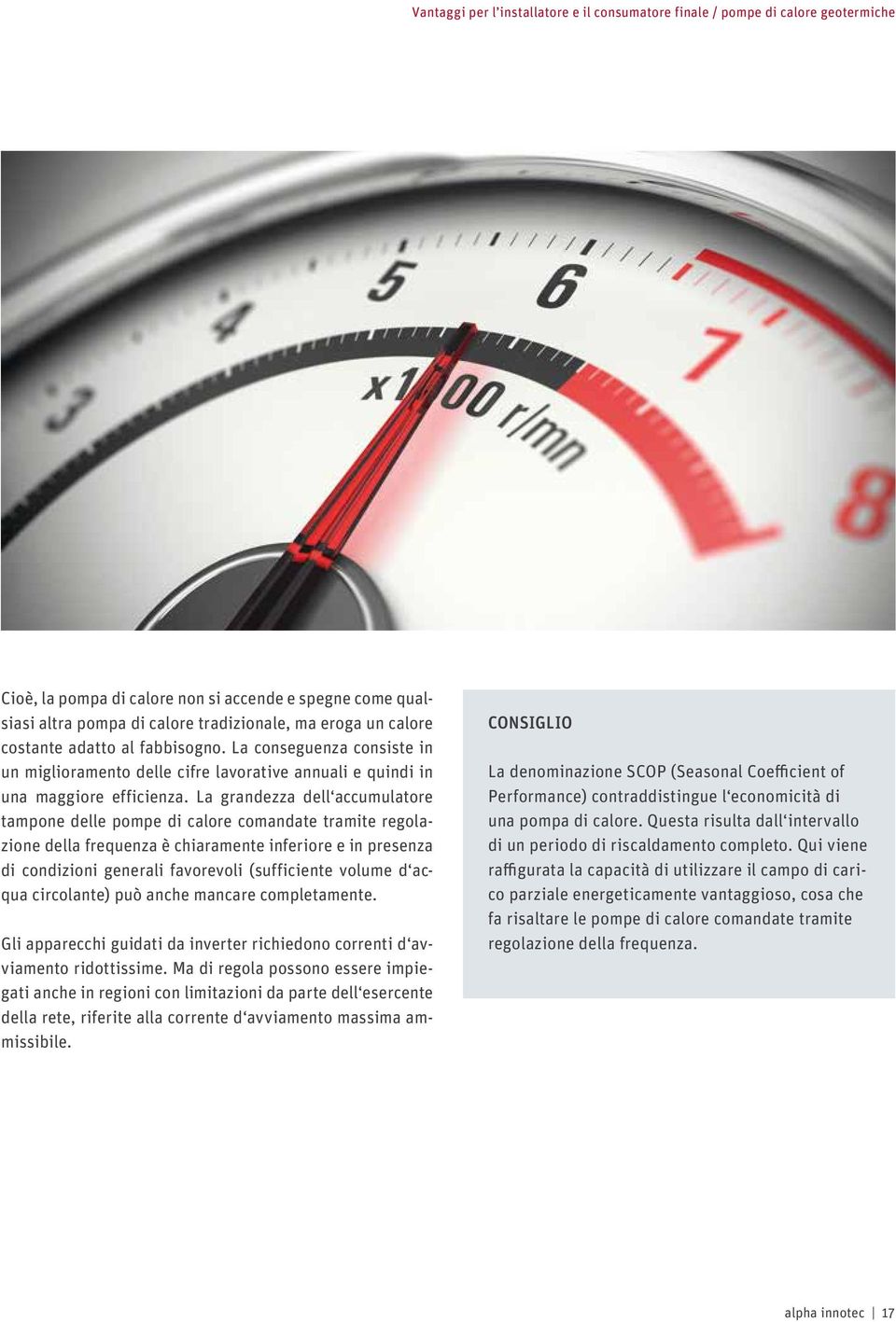 La grandezza dell accumulatore tampone delle pompe di calore comandate tramite regolazione della frequenza è chiaramente inferiore e in presenza di condizioni generali favorevoli (sufficiente volume