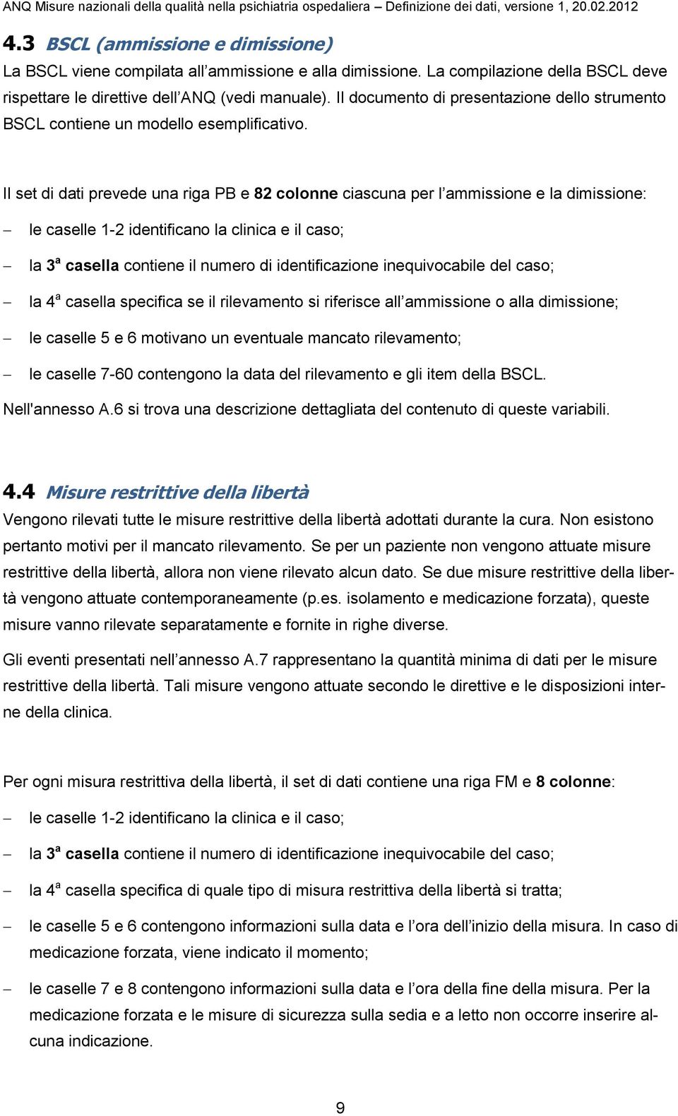 Il set di dati prevede una riga PB e 82 colonne ciascuna per l ammissione e la dimissione: le caselle 1-2 identificano la clinica e il caso; la 3 a casella contiene il numero di identificazione