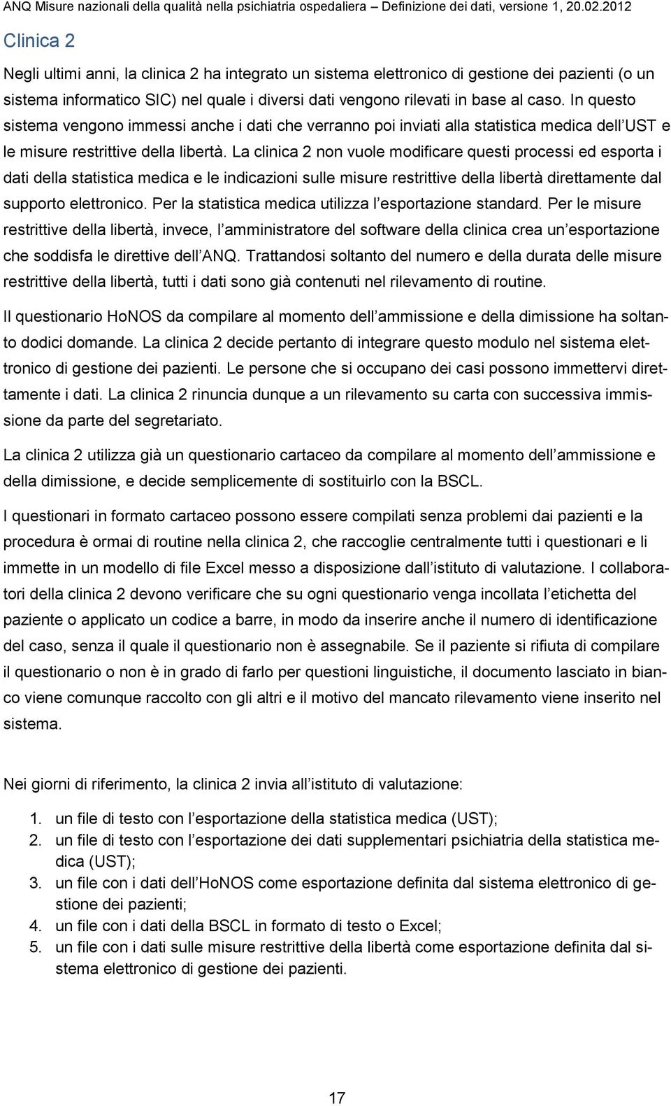 La clinica 2 non vuole modificare questi processi ed esporta i dati della statistica medica e le indicazioni sulle misure restrittive della libertà direttamente dal supporto elettronico.