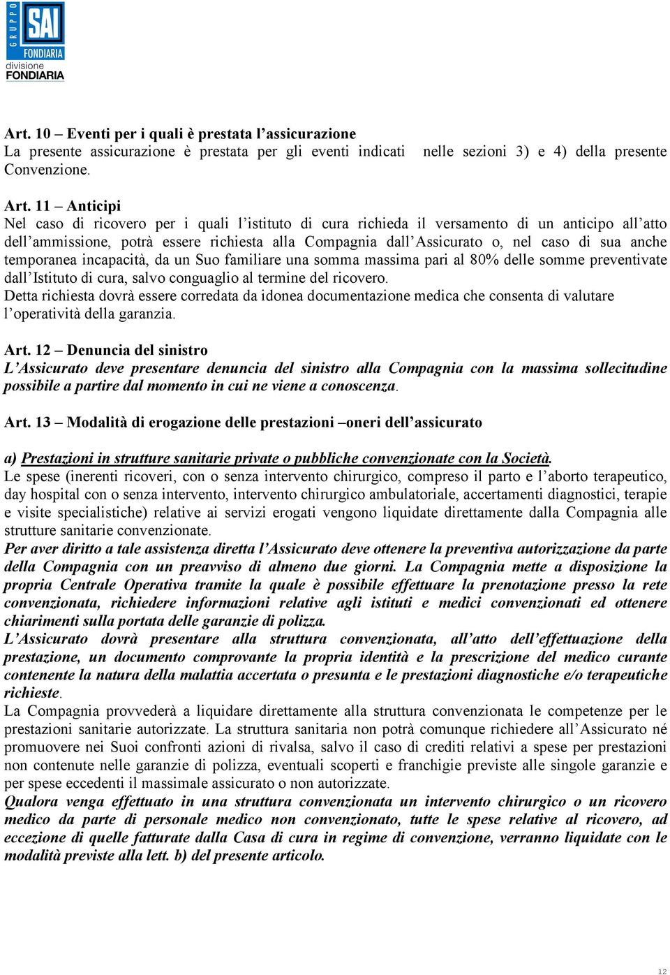 sua anche temporanea incapacità, da un Suo familiare una somma massima pari al 80% delle somme preventivate dall Istituto di cura, salvo conguaglio al termine del ricovero.