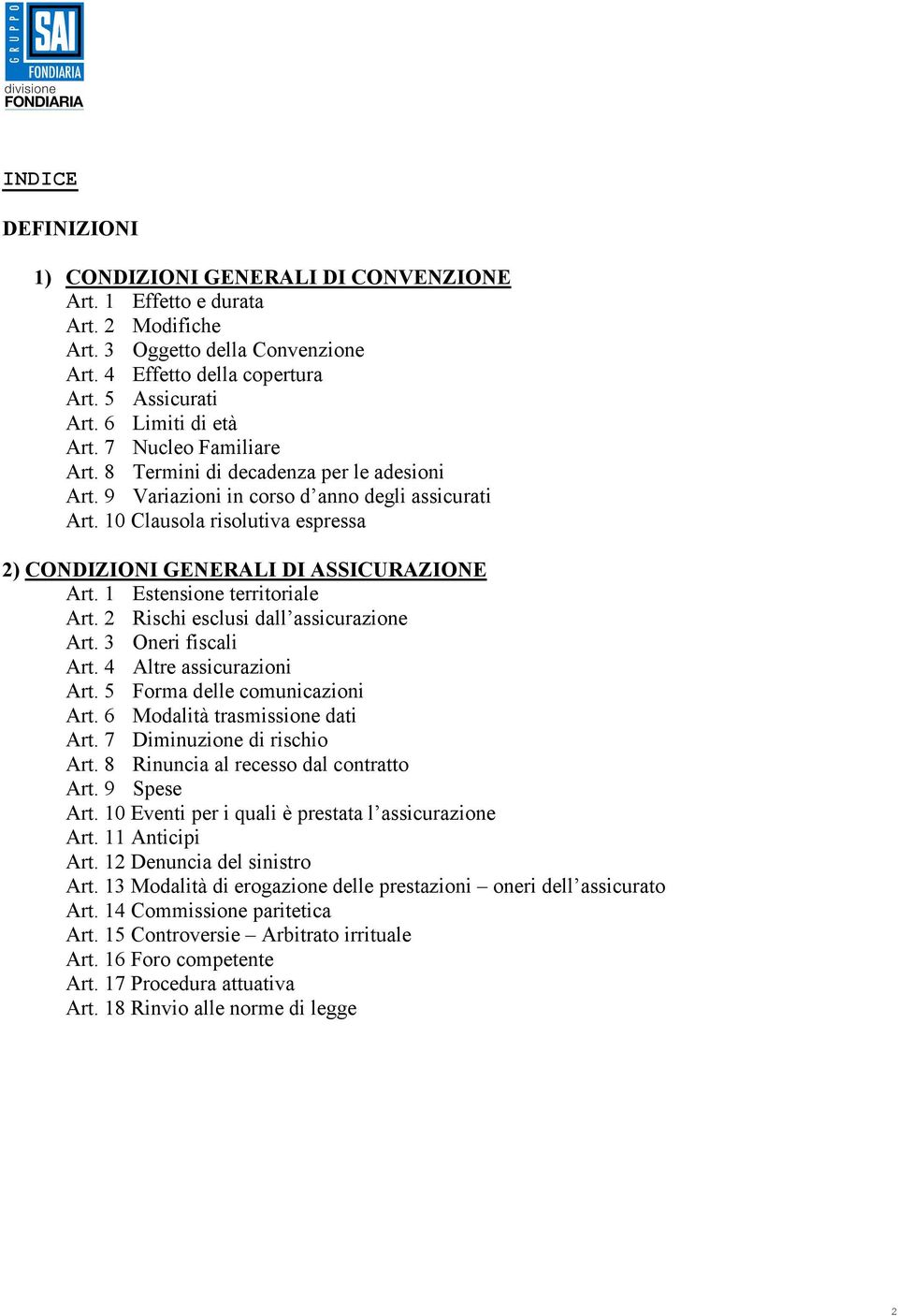 10 Clausola risolutiva espressa 2) CONDIZIONI GENERALI DI ASSICURAZIONE Art. 1 Estensione territoriale Art. 2 Rischi esclusi dall assicurazione Art. 3 Oneri fiscali Art. 4 Altre assicurazioni Art.