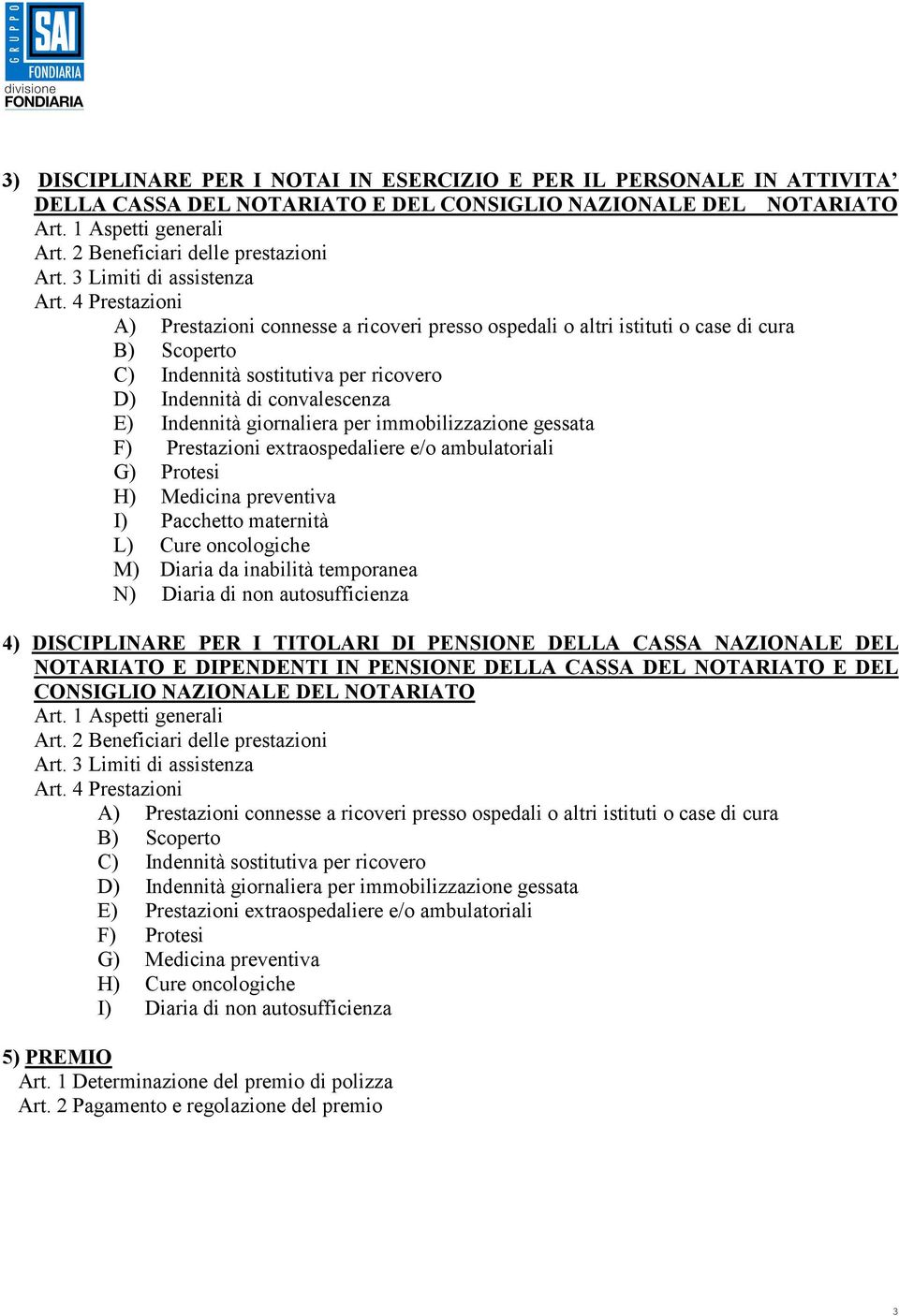 4 Prestazioni A) Prestazioni connesse a ricoveri presso ospedali o altri istituti o case di cura B) Scoperto C) Indennità sostitutiva per ricovero D) Indennità di convalescenza E) Indennità