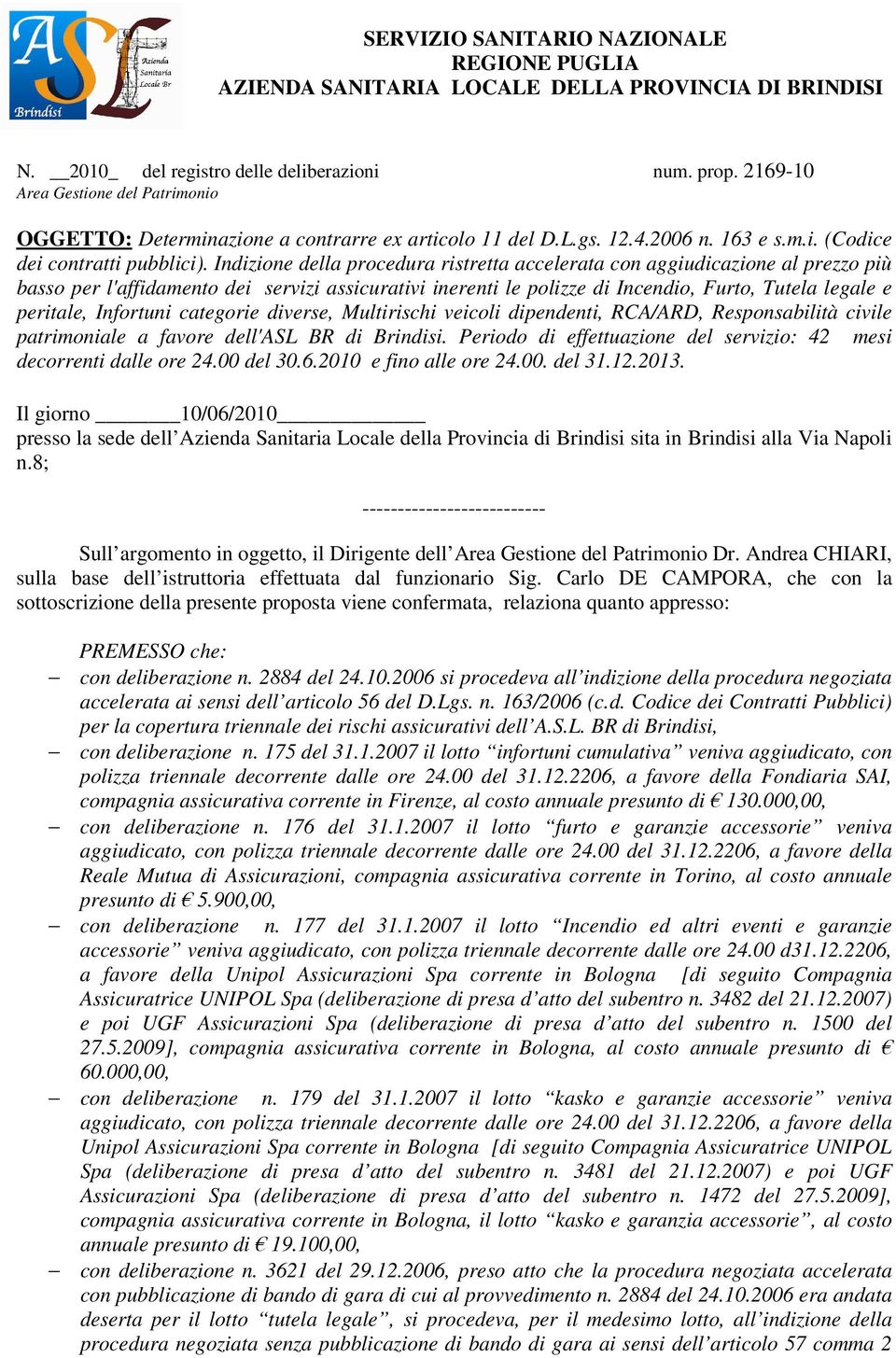 Indizione della procedura ristretta accelerata con aggiudicazione al prezzo più basso per l'affidamento dei servizi assicurativi inerenti le polizze di Incendio, Furto, Tutela legale e peritale,