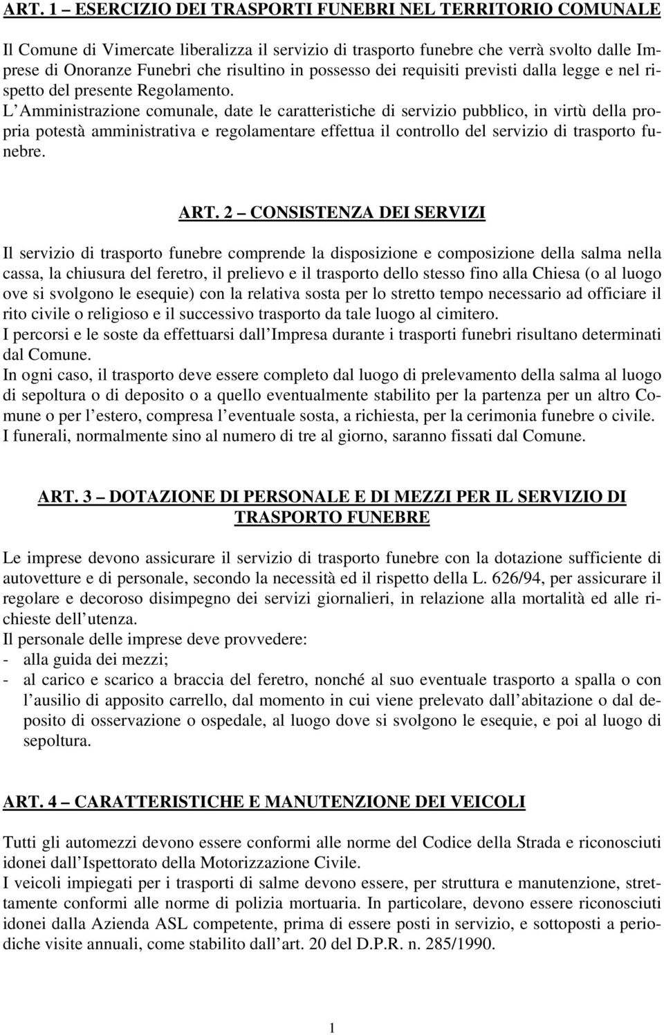 L Amministrazione comunale, date le caratteristiche di servizio pubblico, in virtù della propria potestà amministrativa e regolamentare effettua il controllo del servizio di trasporto funebre. ART.