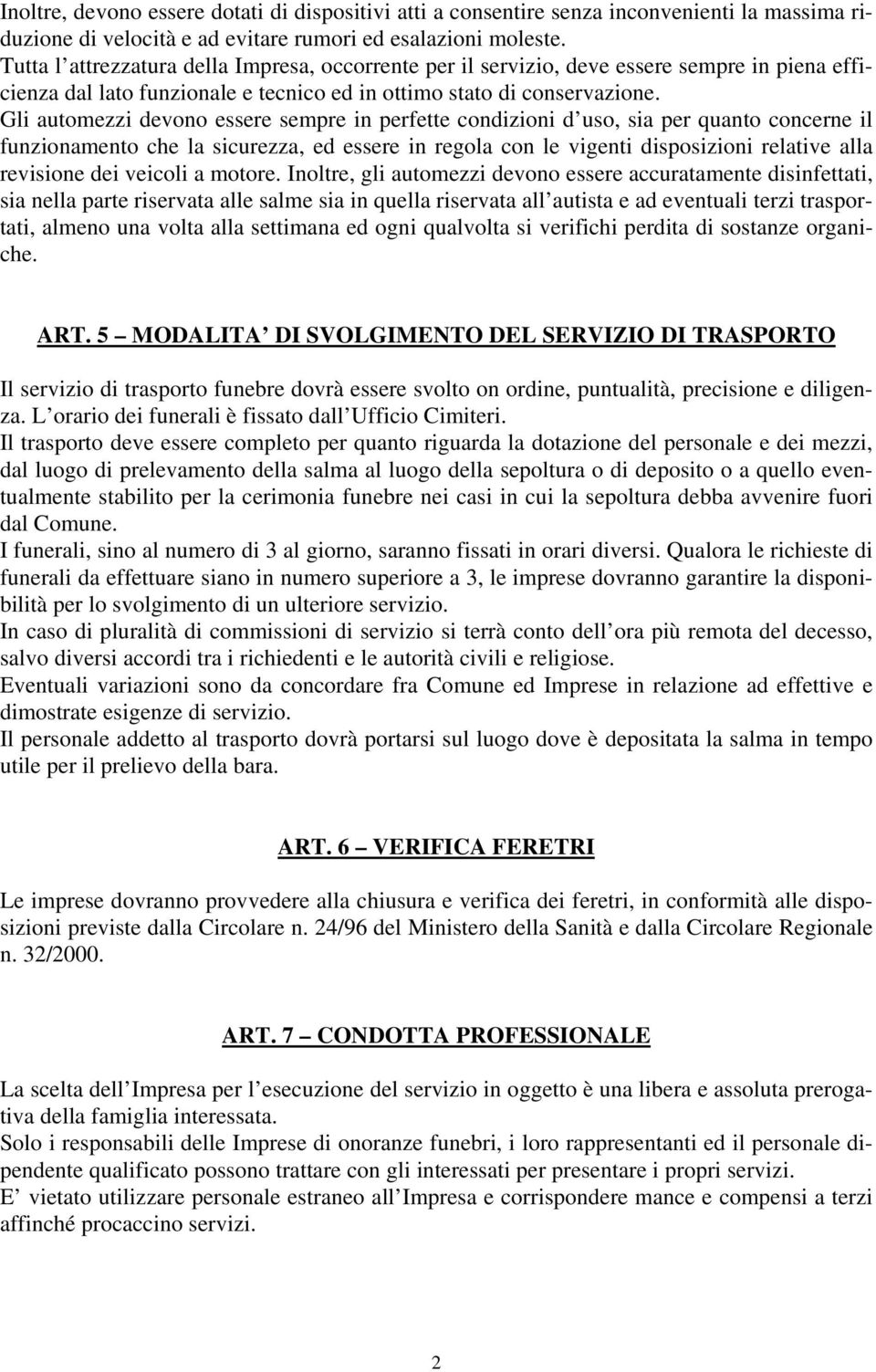 Gli automezzi devono essere sempre in perfette condizioni d uso, sia per quanto concerne il funzionamento che la sicurezza, ed essere in regola con le vigenti disposizioni relative alla revisione dei