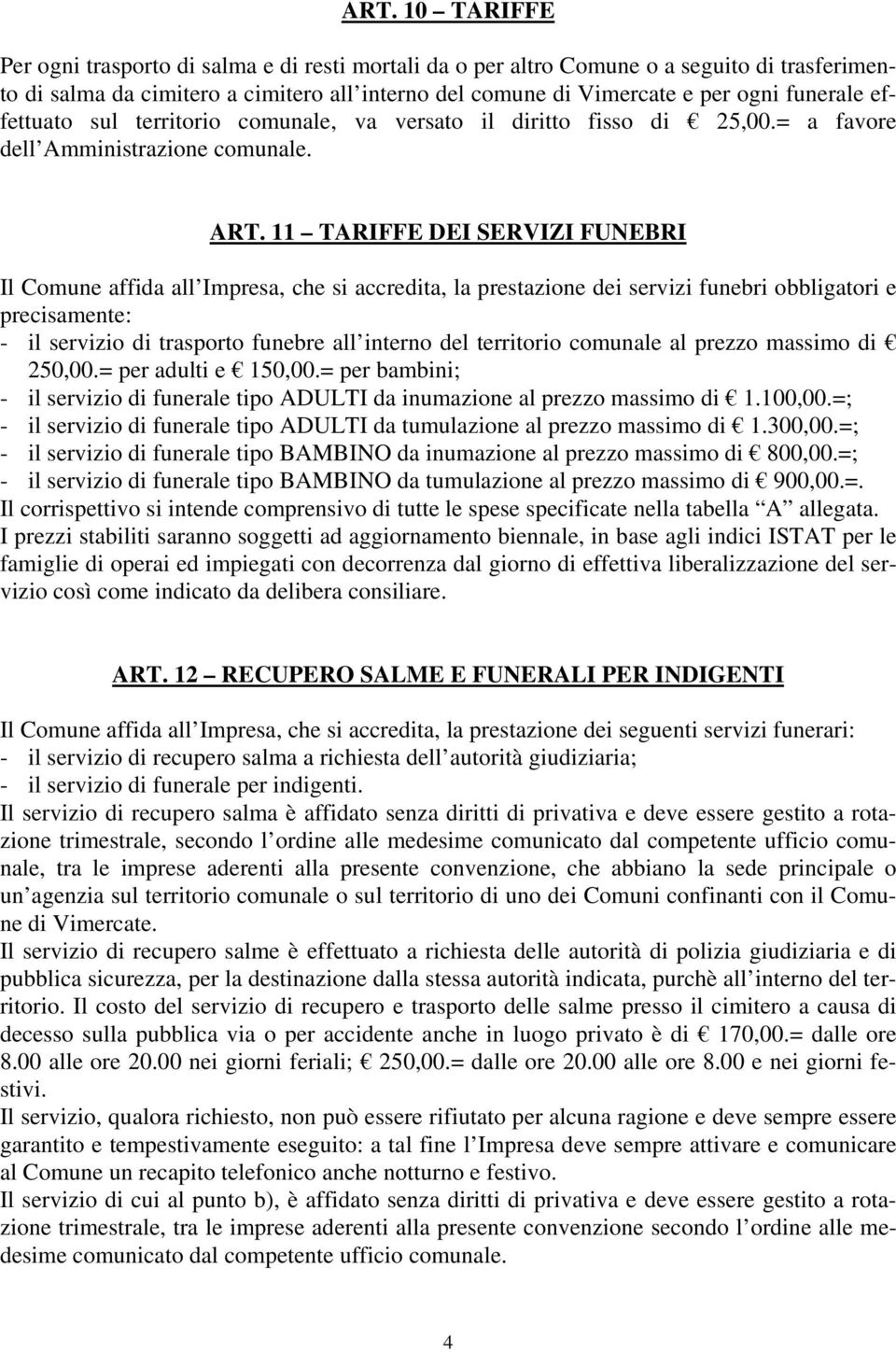 11 TARIFFE DEI SERVIZI FUNEBRI Il Comune affida all Impresa, che si accredita, la prestazione dei servizi funebri obbligatori e precisamente: - il servizio di trasporto funebre all interno del