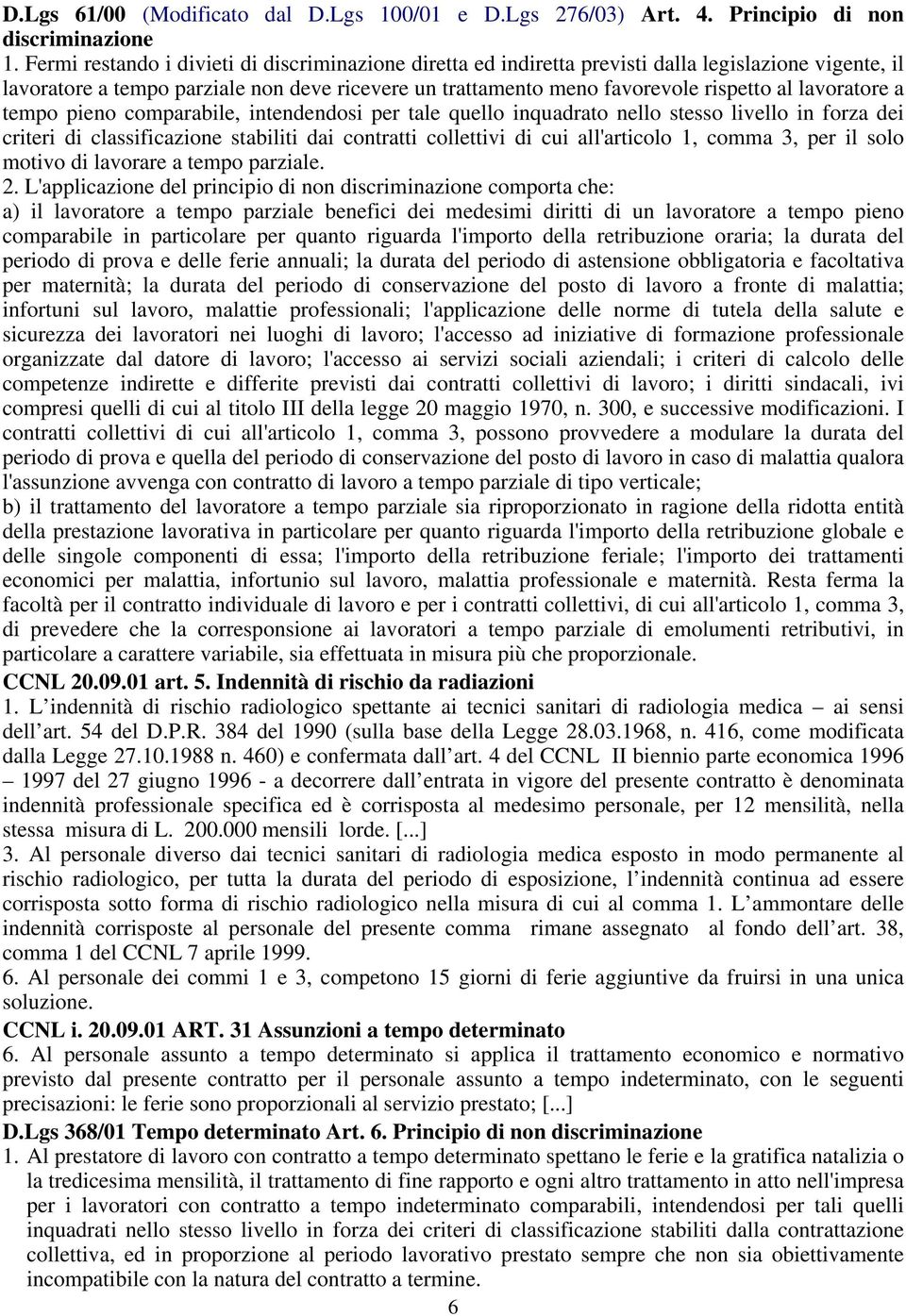 lavoratore a tempo pieno comparabile, intendendosi per tale quello inquadrato nello stesso livello in forza dei criteri di classificazione stabiliti dai contratti collettivi di cui all'articolo 1,